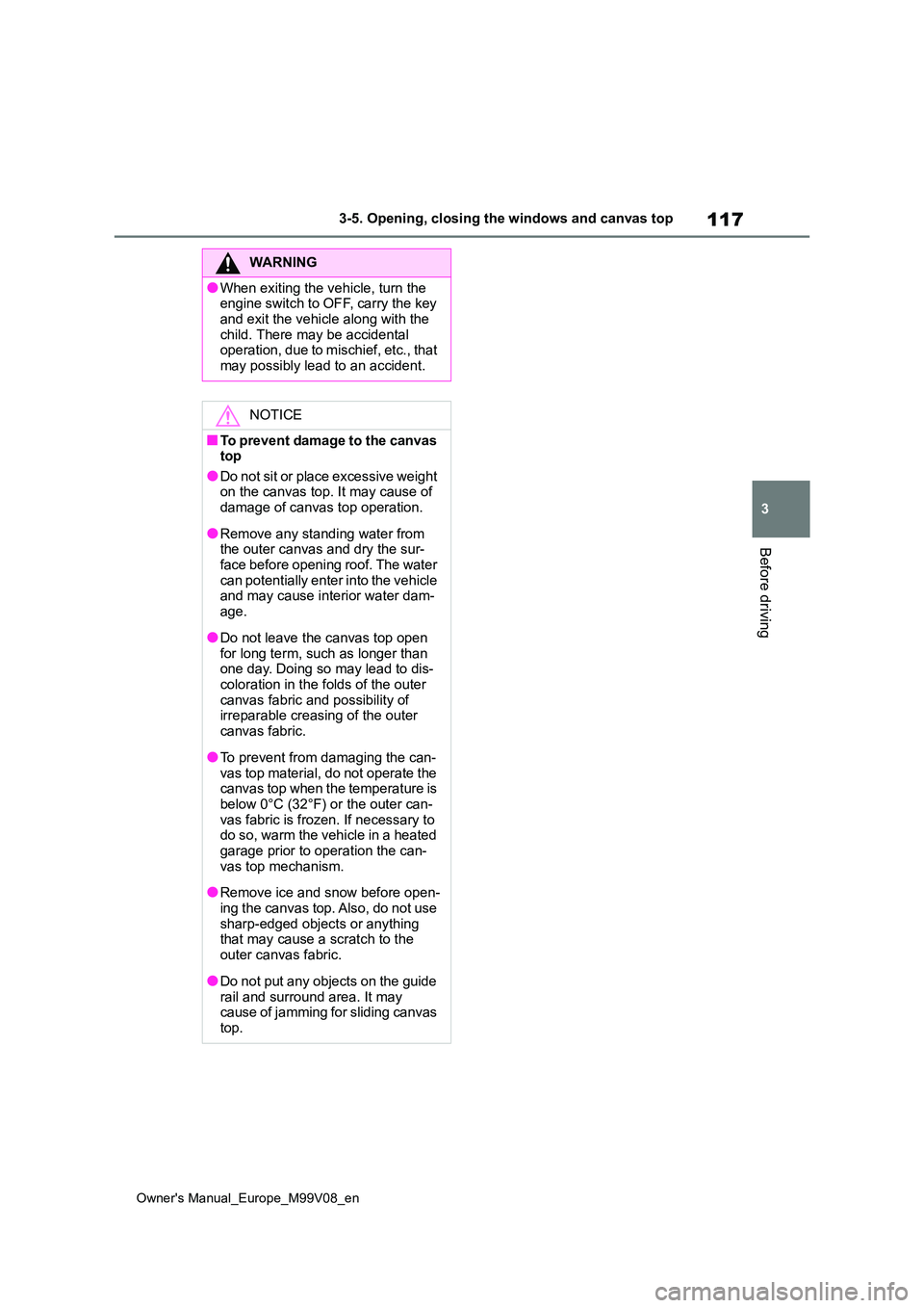 TOYOTA AYGO X 2022  Owners Manual (in English) 117
3
Owner's Manual_Europe_M99V08_en
3-5. Opening, closing the windows and canvas top
Before driving
WARNING
●When exiting the vehicle, turn the  engine switch to OFF, carry the key  
and exit 