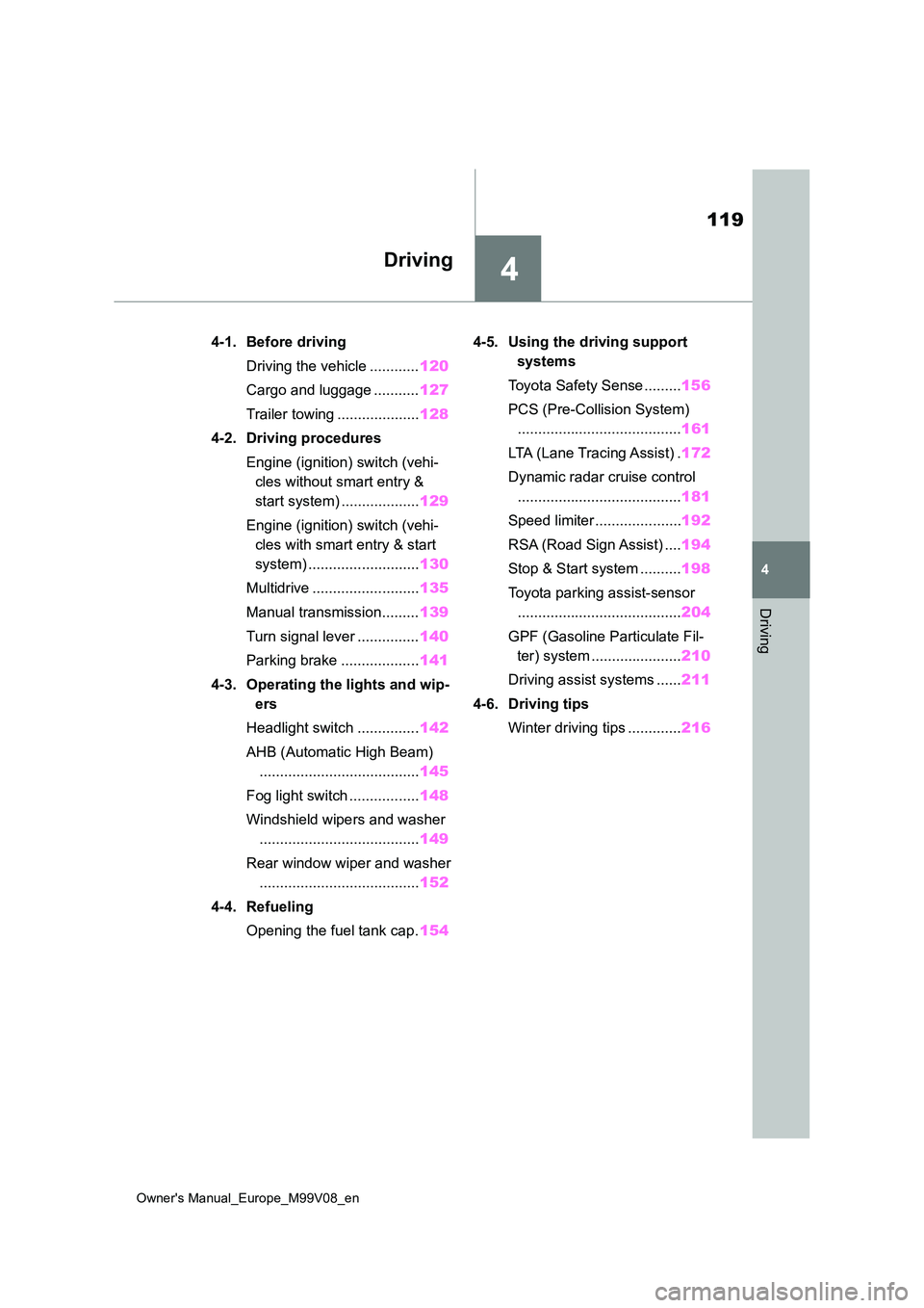 TOYOTA AYGO X 2022  Owners Manual (in English) 4
119
Owner's Manual_Europe_M99V08_en
4
Driving
Driving
4-1. Before driving 
Driving the vehicle ............ 120 
Cargo and luggage ........... 127 
Trailer towing .................... 128 
4-2. 