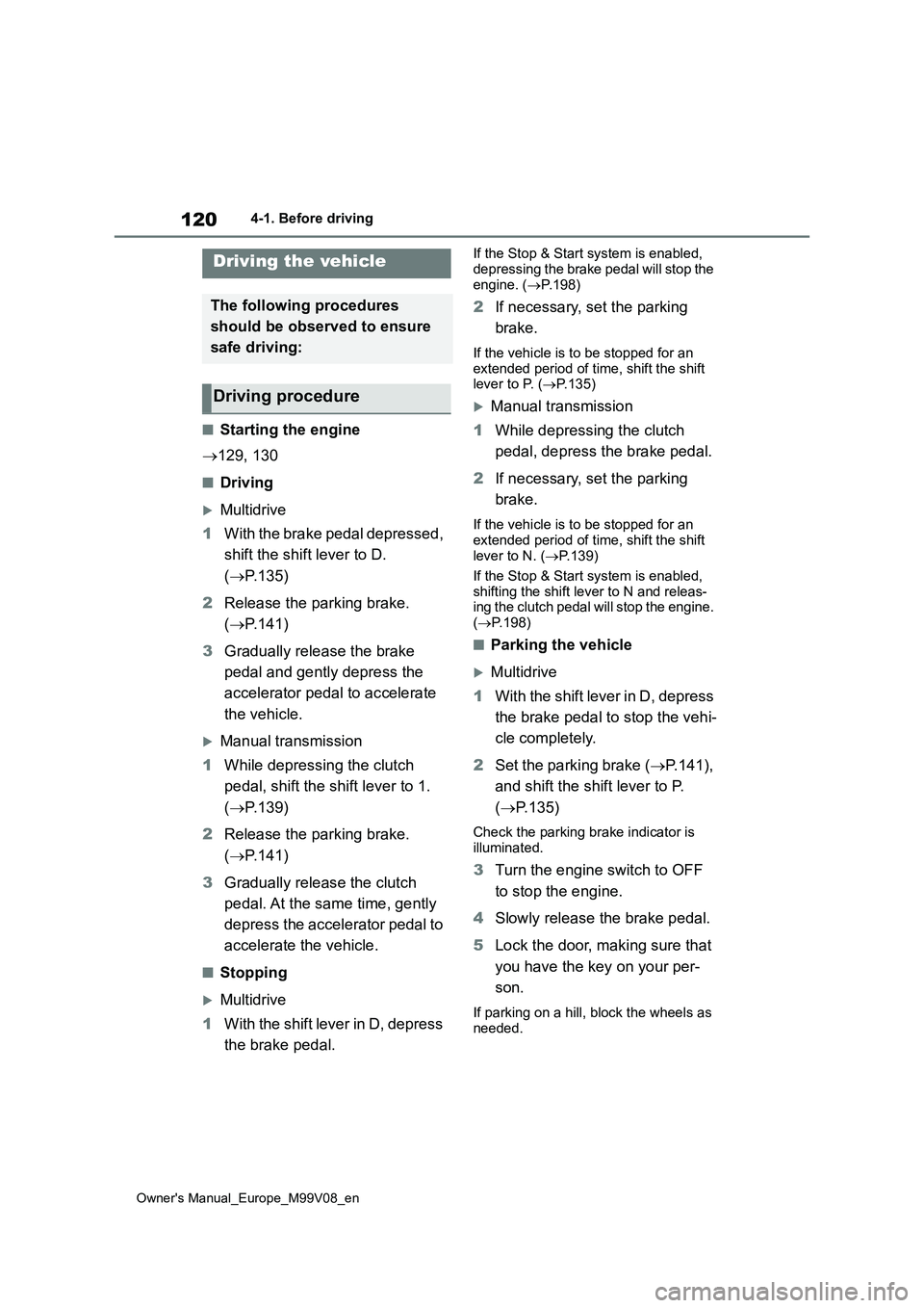 TOYOTA AYGO X 2022 Owners Manual (in English) 120
Owner's Manual_Europe_M99V08_en
4-1. Before driving
4-1.Before driv in g
■Starting the engine
129, 130
■Driving
Multidrive
1 With the brake pedal depressed,
shift the shift lev TOYOTA AYGO X 2022 Owners Manual (in English) 120
Owner's Manual_Europe_M99V08_en
4-1. Before driving
4-1.Before driv in g
■Starting the engine
129, 130
■Driving
Multidrive
1 With the brake pedal depressed,
shift the shift lev
