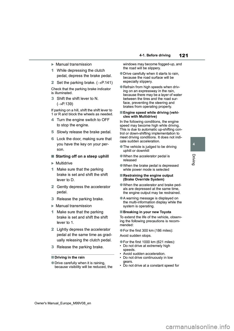 TOYOTA AYGO X 2022 Owners Manual (in English) 121
4
Owner's Manual_Europe_M99V08_en
4-1. Before driving
Driving
Manual transmission
1 While depressing the clutch
pedal, depress the brake pedal.
2 Set the parking brake. (P.141)
Check TOYOTA AYGO X 2022 Owners Manual (in English) 121
4
Owner's Manual_Europe_M99V08_en
4-1. Before driving
Driving
Manual transmission
1 While depressing the clutch
pedal, depress the brake pedal.
2 Set the parking brake. (P.141)
Check