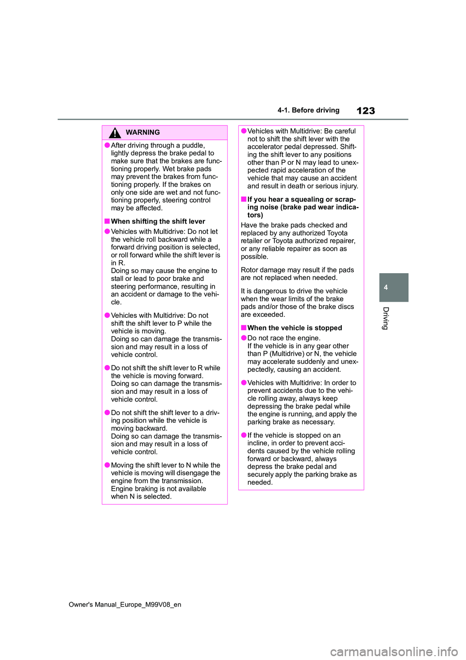 TOYOTA AYGO X 2022  Owners Manual (in English) 123
4
Owner's Manual_Europe_M99V08_en
4-1. Before driving
Driving
WARNING
●After driving through a puddle,  lightly depress the brake pedal to  
make sure that the brakes are func- tioning prope