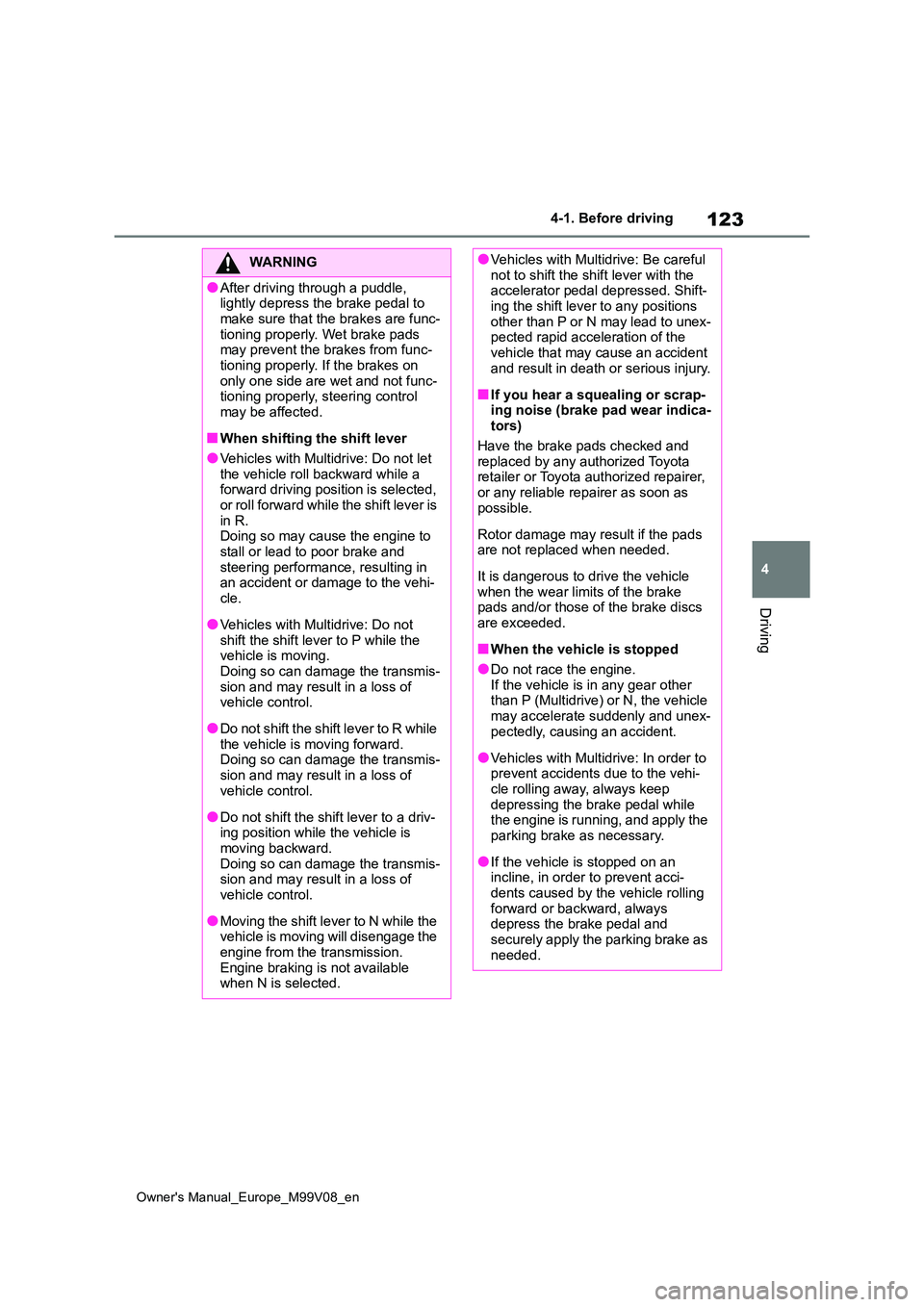 TOYOTA AYGO X 2022 Owners Manual (in English) 123
4
Owner's Manual_Europe_M99V08_en
4-1. Before driving
Driving
WARNING
●After driving through a puddle, lightly depress the brake pedal to
make sure that the brakes are func- tioning prope TOYOTA AYGO X 2022 Owners Manual (in English) 123
4
Owner's Manual_Europe_M99V08_en
4-1. Before driving
Driving
WARNING
●After driving through a puddle, lightly depress the brake pedal to
make sure that the brakes are func- tioning prope