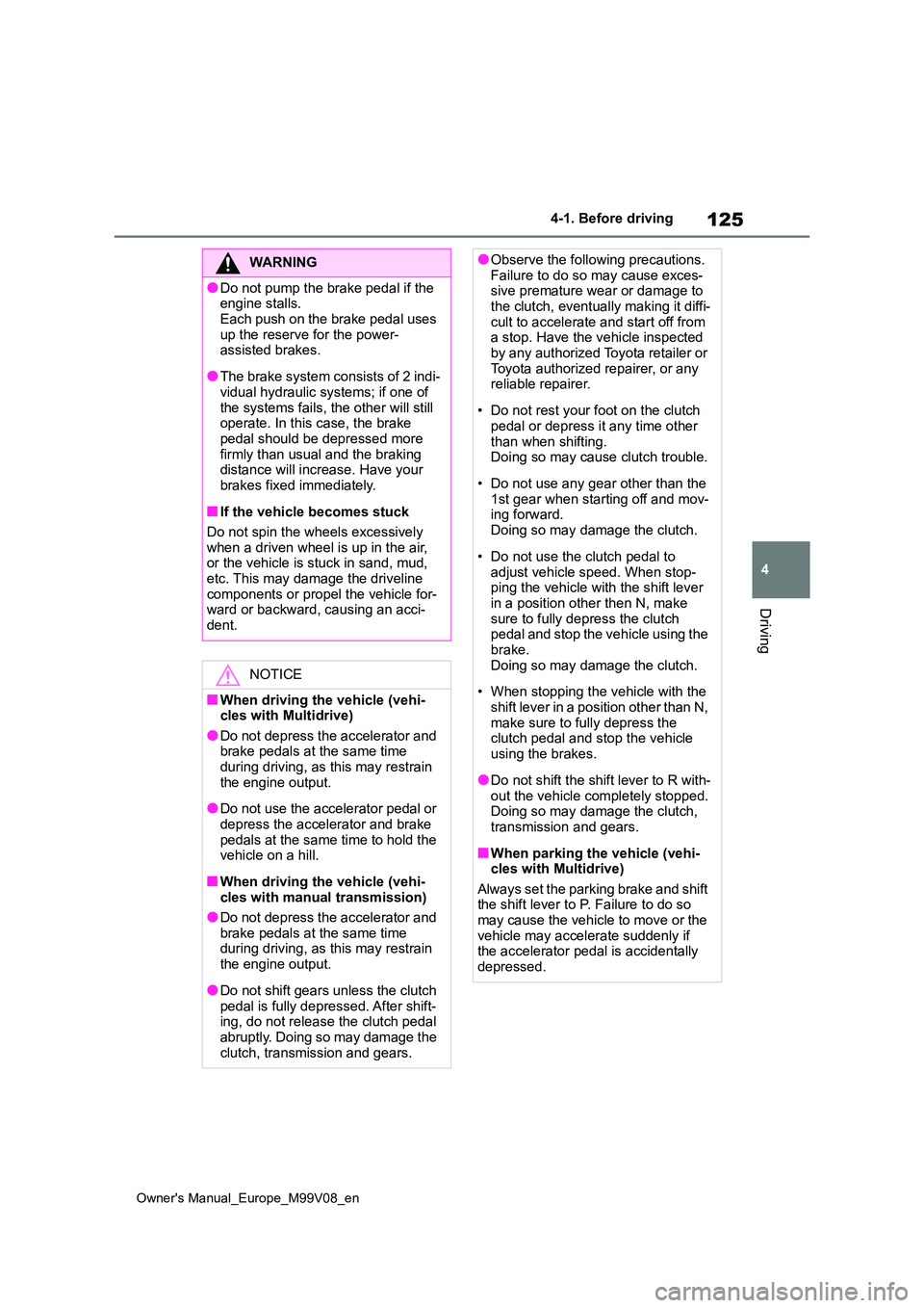 TOYOTA AYGO X 2022 Owners Manual (in English) 125
4
Owner's Manual_Europe_M99V08_en
4-1. Before driving
Driving
WARNING
●Do not pump the brake pedal if the engine stalls.
Each push on the brake pedal uses up the reserve for the power-ass TOYOTA AYGO X 2022 Owners Manual (in English) 125
4
Owner's Manual_Europe_M99V08_en
4-1. Before driving
Driving
WARNING
●Do not pump the brake pedal if the engine stalls.
Each push on the brake pedal uses up the reserve for the power-ass