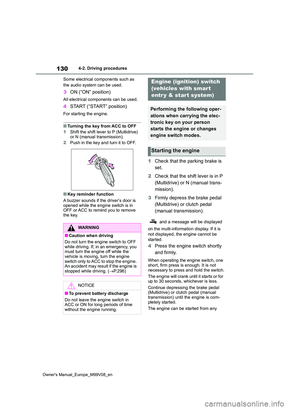 TOYOTA AYGO X 2022  Owners Manual (in English) 130
Owner's Manual_Europe_M99V08_en
4-2. Driving procedures 
Some electrical components such as  
the audio system can be used.
3 ON (“ON” position)
All electrical components can be used.
4STA