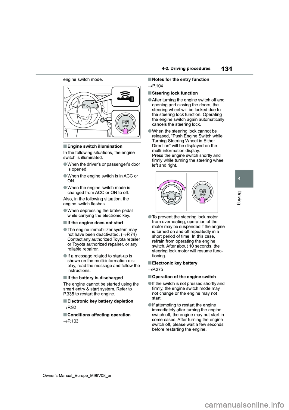 TOYOTA AYGO X 2022   (in English) Service Manual 131
4
Owner's Manual_Europe_M99V08_en
4-2. Driving procedures
Driving
engine switch mode.
■Engine switch illumination 
In the following situations, the engine  switch is illuminated.
●When the