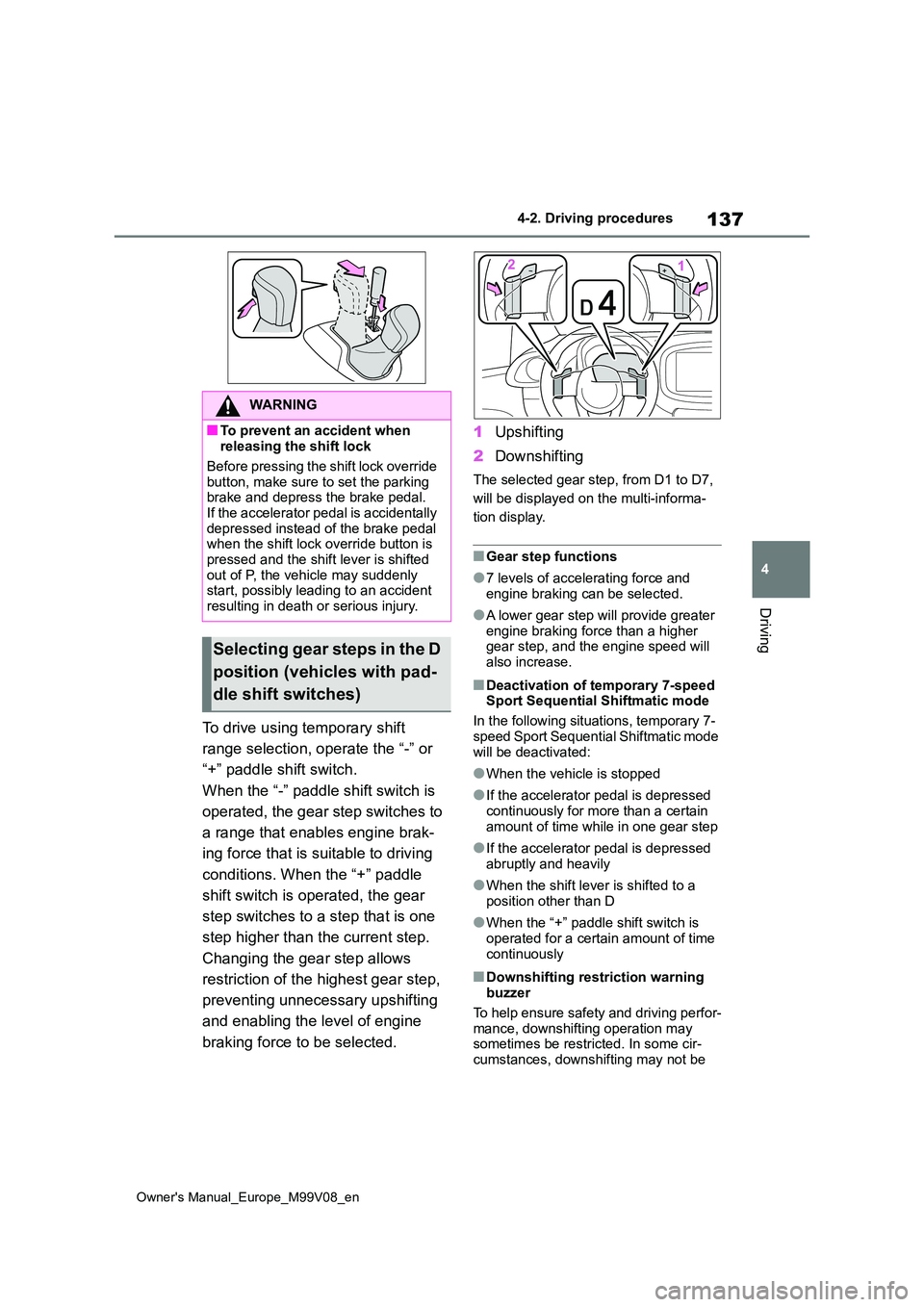TOYOTA AYGO X 2022   (in English) Service Manual 137
4
Owner's Manual_Europe_M99V08_en
4-2. Driving procedures
Driving
To drive using temporary shift  
range selection, operate the “-” or  
“+” paddle shift switch. 
When the “-” padd