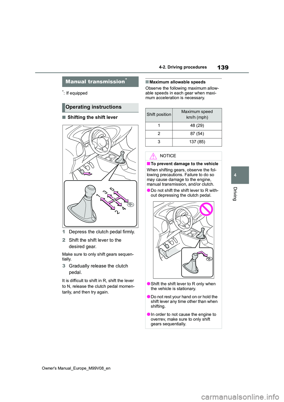 TOYOTA AYGO X 2022 Owners Manual (in English) 139
4
Owner's Manual_Europe_M99V08_en
4-2. Driving procedures
Driving
*: If equipped
■Shifting the shift lever
1 Depress the clutch pedal firmly.
2 Shift the shift lever to the
desired gear. TOYOTA AYGO X 2022 Owners Manual (in English) 139
4
Owner's Manual_Europe_M99V08_en
4-2. Driving procedures
Driving
*: If equipped
■Shifting the shift lever
1 Depress the clutch pedal firmly.
2 Shift the shift lever to the
desired gear.