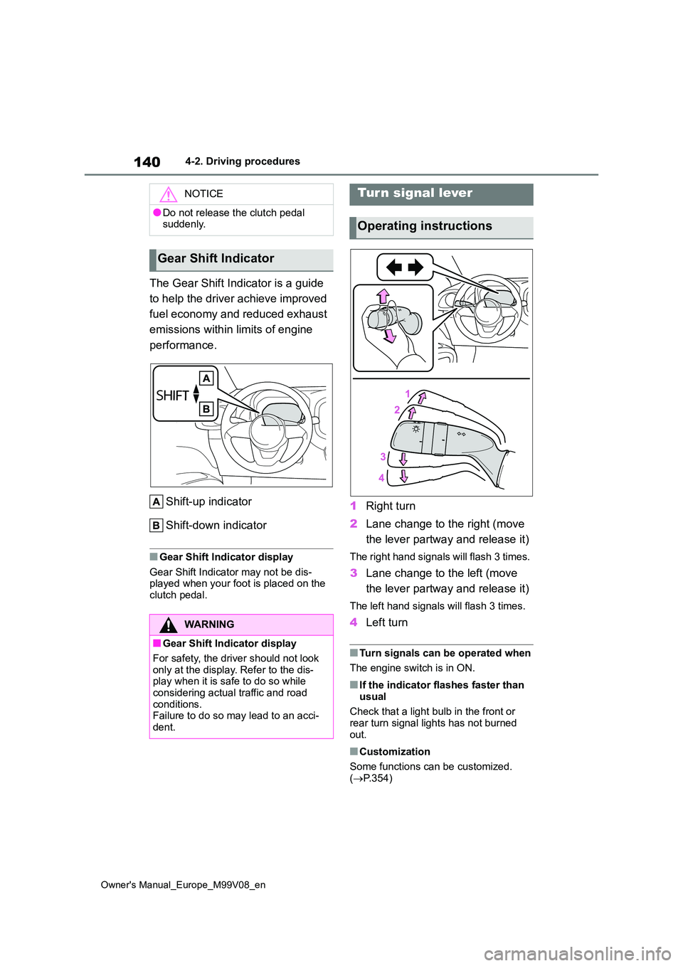 TOYOTA AYGO X 2022   (in English) User Guide 140
Owner's Manual_Europe_M99V08_en
4-2. Driving procedures
The Gear Shift Indicator is a guide  
to help the driver achieve improved  
fuel economy and reduced exhaust  
emissions within limits o