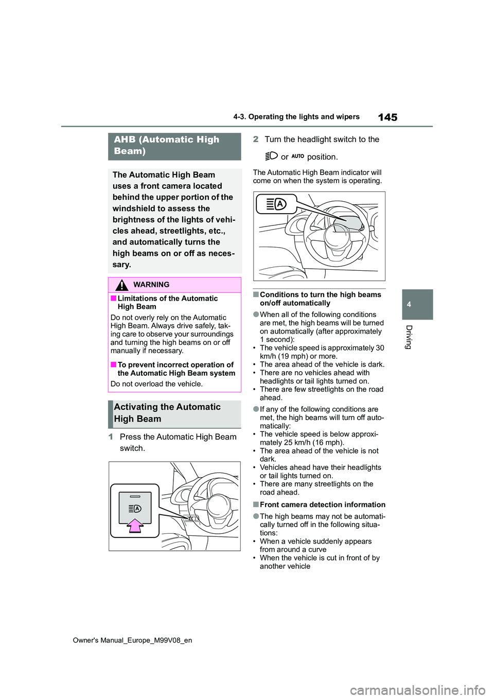 TOYOTA AYGO X 2022  Owners Manual (in English) 145
4
Owner's Manual_Europe_M99V08_en
4-3. Operating the lights and wipers
Driving
1Press the Automatic High Beam  
switch. 
2 Turn the headlight switch to the  
 or   position.
The Automatic High
