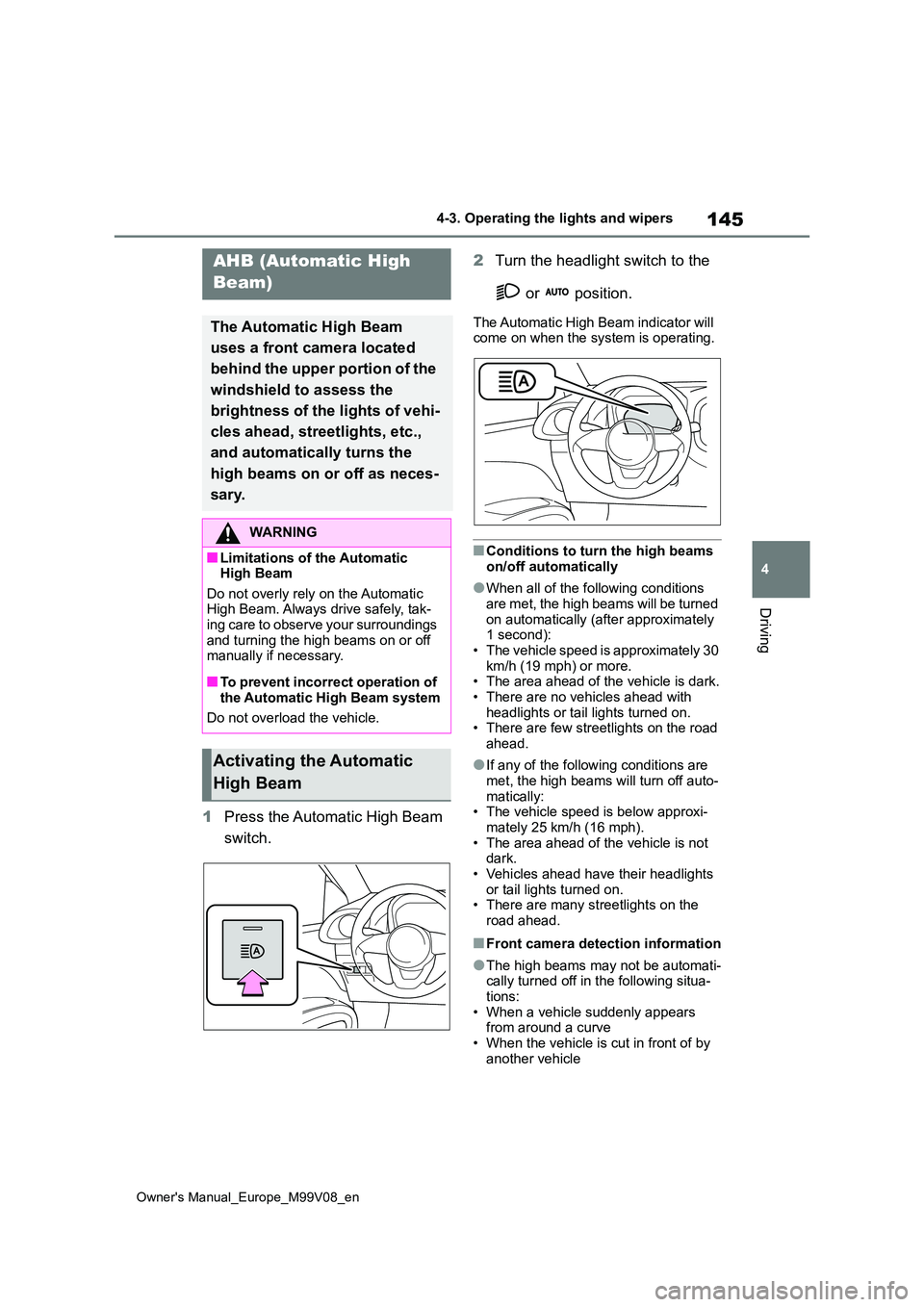 TOYOTA AYGO X 2022 Owners Manual (in English) 145
4
Owner's Manual_Europe_M99V08_en
4-3. Operating the lights and wipers
Driving
1Press the Automatic High Beam
switch.
2 Turn the headlight switch to the
or position.
The Automatic High TOYOTA AYGO X 2022 Owners Manual (in English) 145
4
Owner's Manual_Europe_M99V08_en
4-3. Operating the lights and wipers
Driving
1Press the Automatic High Beam
switch.
2 Turn the headlight switch to the
or position.
The Automatic High