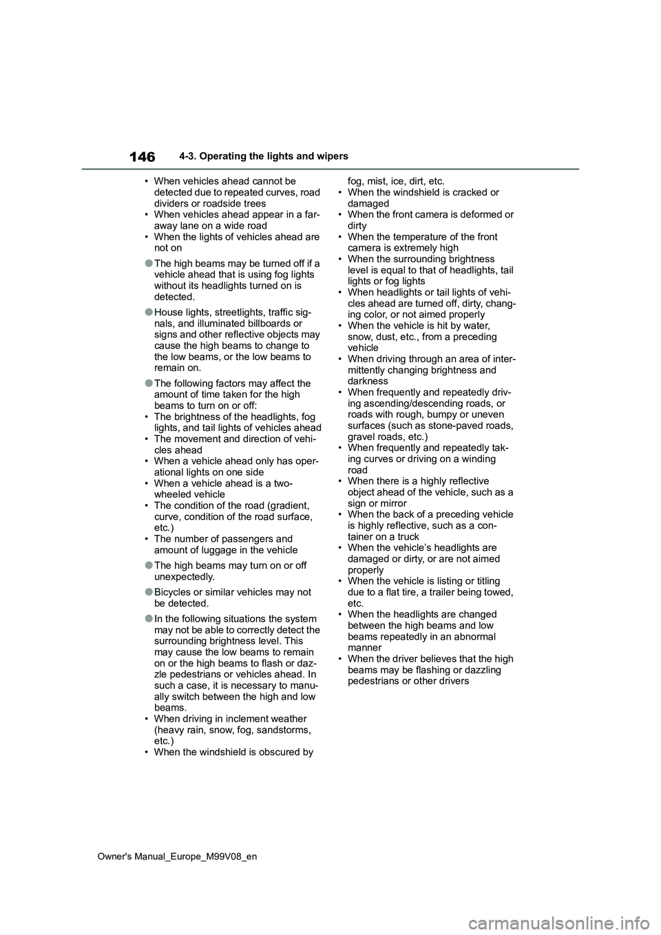 TOYOTA AYGO X 2022   (in English) User Guide 146
Owner's Manual_Europe_M99V08_en
4-3. Operating the lights and wipers 
• When vehicles ahead cannot be  
detected due to repeated curves, road  dividers or roadside trees• When vehicles ahe