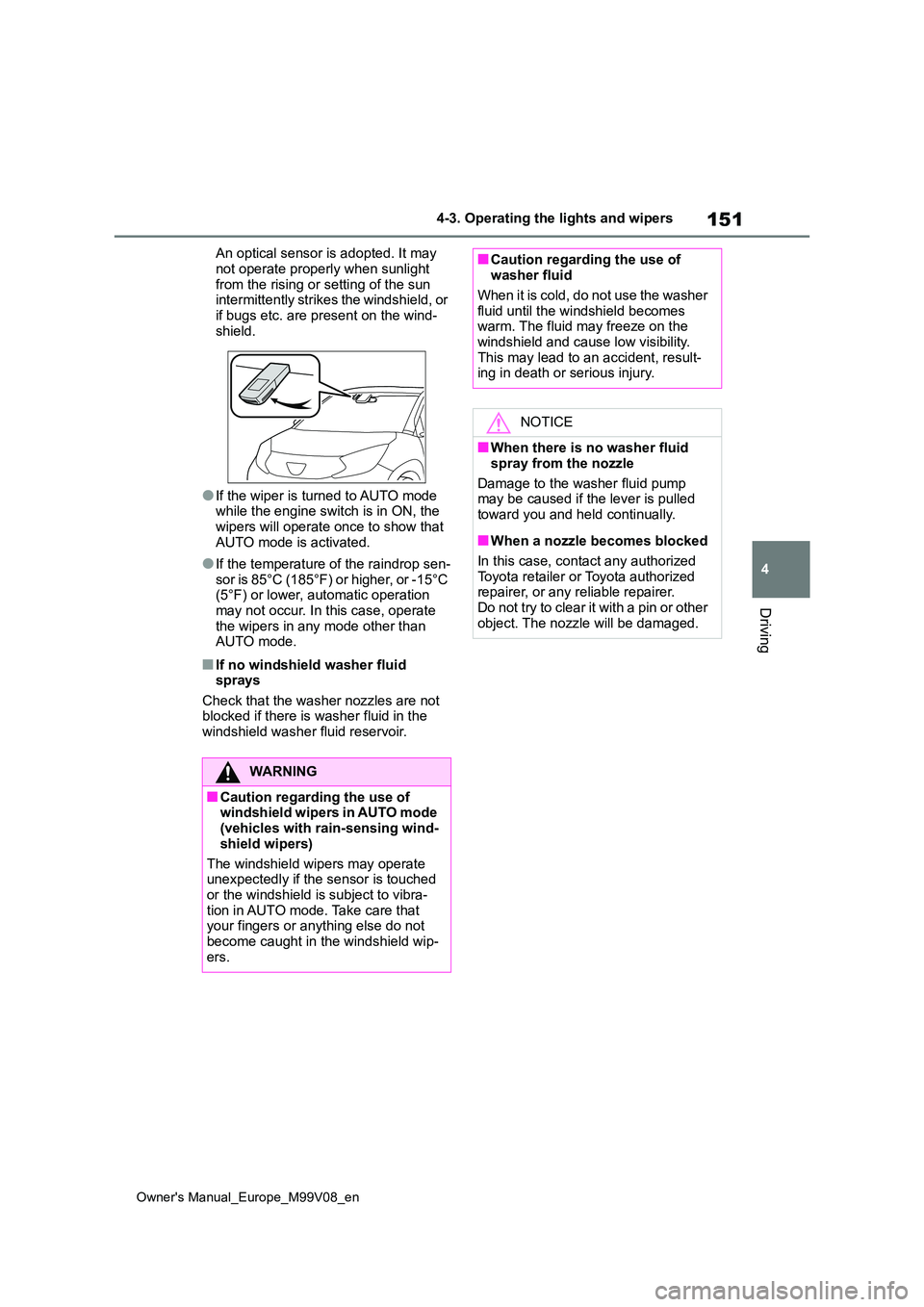 TOYOTA AYGO X 2022  Owners Manual (in English) 151
4
Owner's Manual_Europe_M99V08_en
4-3. Operating the lights and wipers
Driving
An optical sensor is adopted. It may  
not operate properly when sunlight  from the rising or setting of the sun 