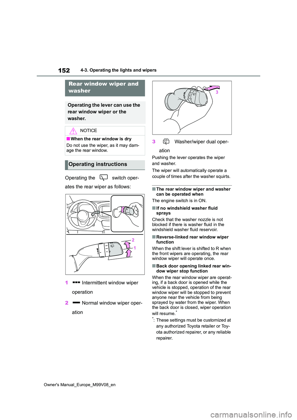 TOYOTA AYGO X 2022  Owners Manual (in English) 152
Owner's Manual_Europe_M99V08_en
4-3. Operating the lights and wipers
Operating the   switch oper- 
ates the rear wiper as follows: 
1  Intermittent window wiper  
operation 
2  Normal window w
