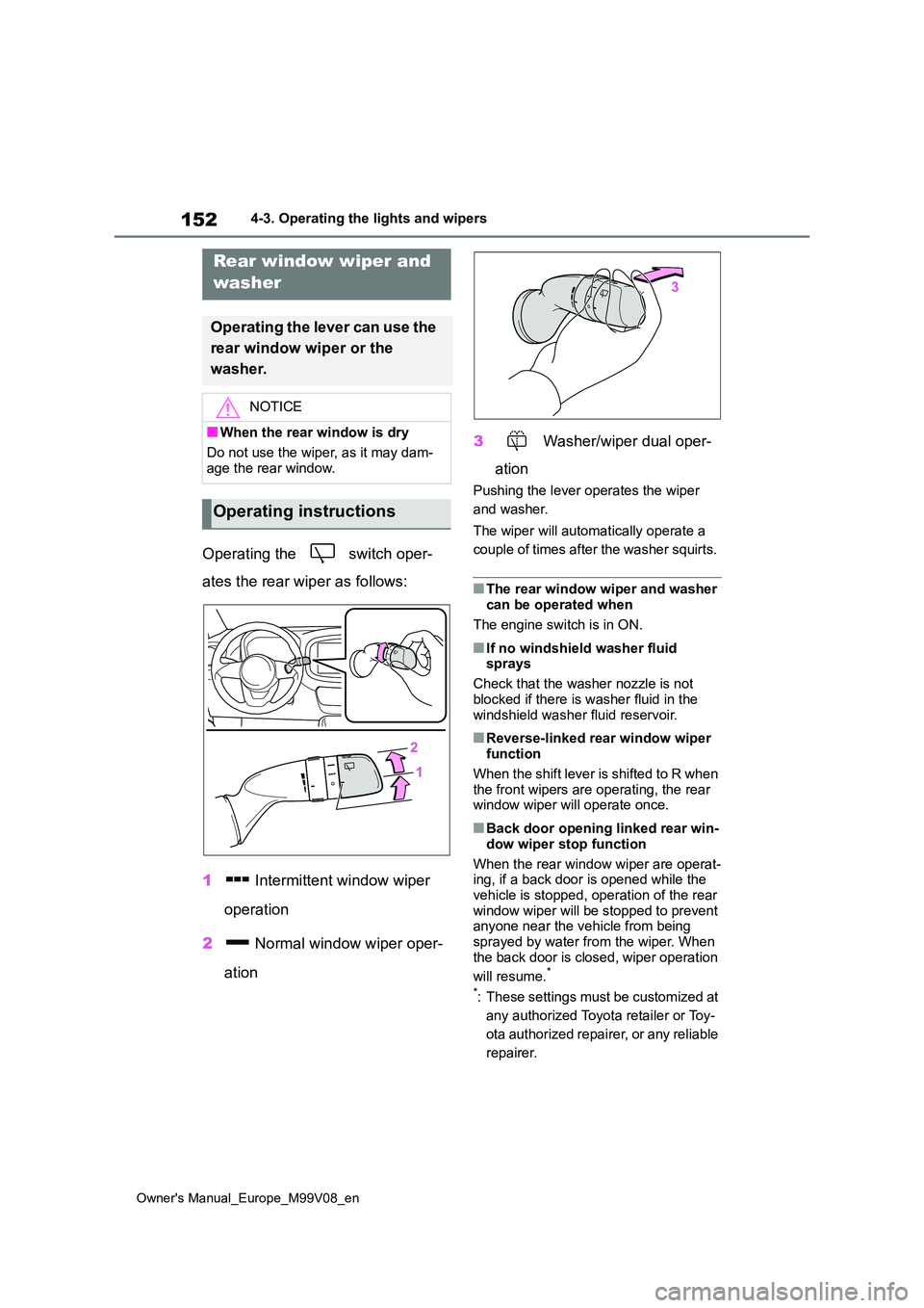 TOYOTA AYGO X 2022 (in English) Owners Manual 152
Owner's Manual_Europe_M99V08_en
4-3. Operating the lights and wipers
Operating the switch oper-
ates the rear wiper as follows:
1 Intermittent window wiper
operation
2 Normal window w TOYOTA AYGO X 2022 (in English) Owners Manual 152
Owner's Manual_Europe_M99V08_en
4-3. Operating the lights and wipers
Operating the switch oper-
ates the rear wiper as follows:
1 Intermittent window wiper
operation
2 Normal window w