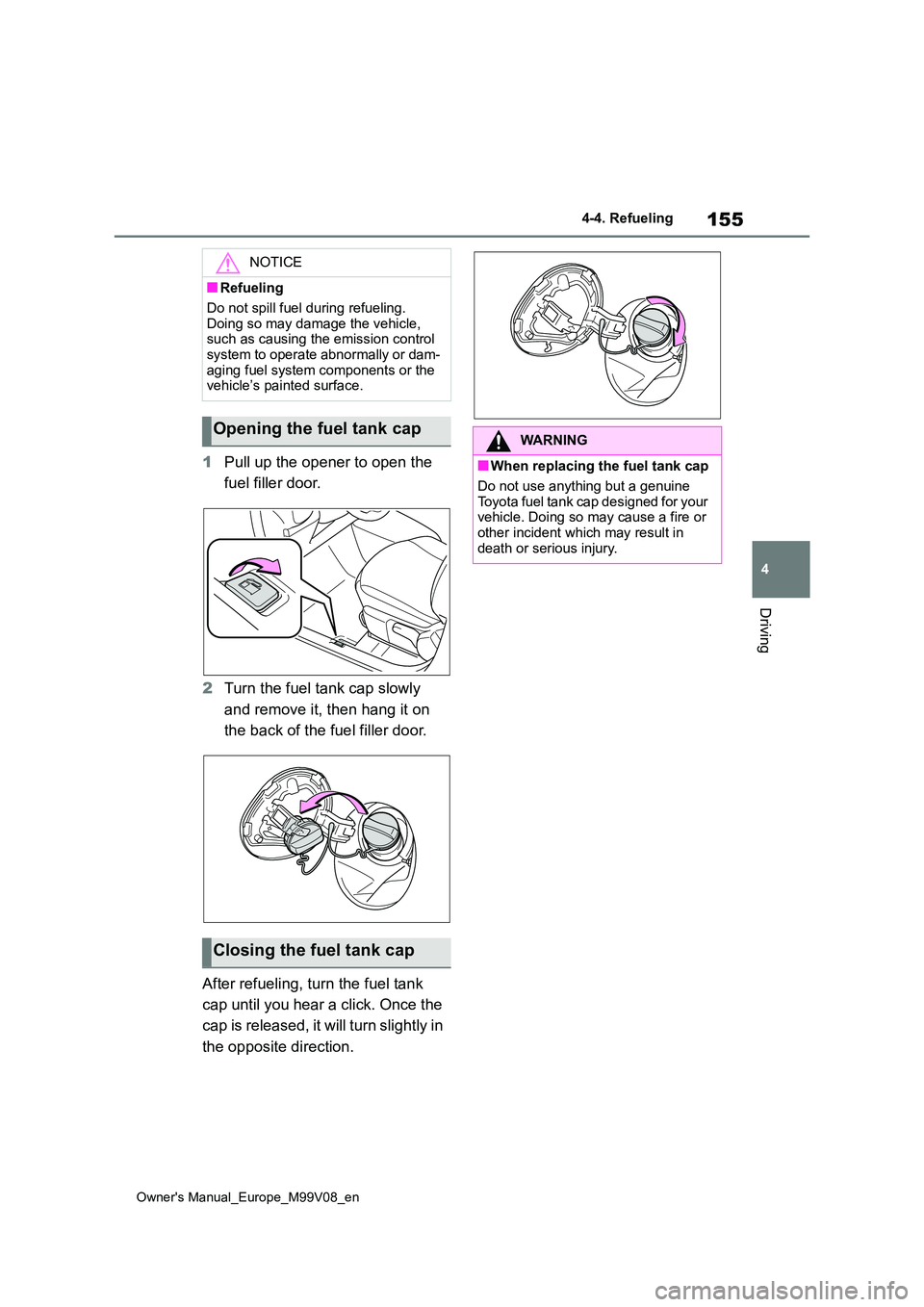 TOYOTA AYGO X 2022 Owners Manual (in English) 155
4
Owner's Manual_Europe_M99V08_en
4-4. Refueling
Driving
1Pull up the opener to open the
fuel filler door.
2 Turn the fuel tank cap slowly
and remove it, then hang it on
the back of the TOYOTA AYGO X 2022 Owners Manual (in English) 155
4
Owner's Manual_Europe_M99V08_en
4-4. Refueling
Driving
1Pull up the opener to open the
fuel filler door.
2 Turn the fuel tank cap slowly
and remove it, then hang it on
the back of the