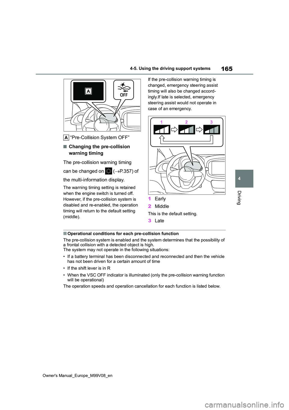 TOYOTA AYGO X 2022 Owners Manual (in English) 165
4
Owner's Manual_Europe_M99V08_en
4-5. Using the driving support systems
Driving
“Pre-Collision System OFF”
■Changing the pre-collision
warning timing
The pre-collision warning timing TOYOTA AYGO X 2022 Owners Manual (in English) 165
4
Owner's Manual_Europe_M99V08_en
4-5. Using the driving support systems
Driving
“Pre-Collision System OFF”
■Changing the pre-collision
warning timing
The pre-collision warning timing