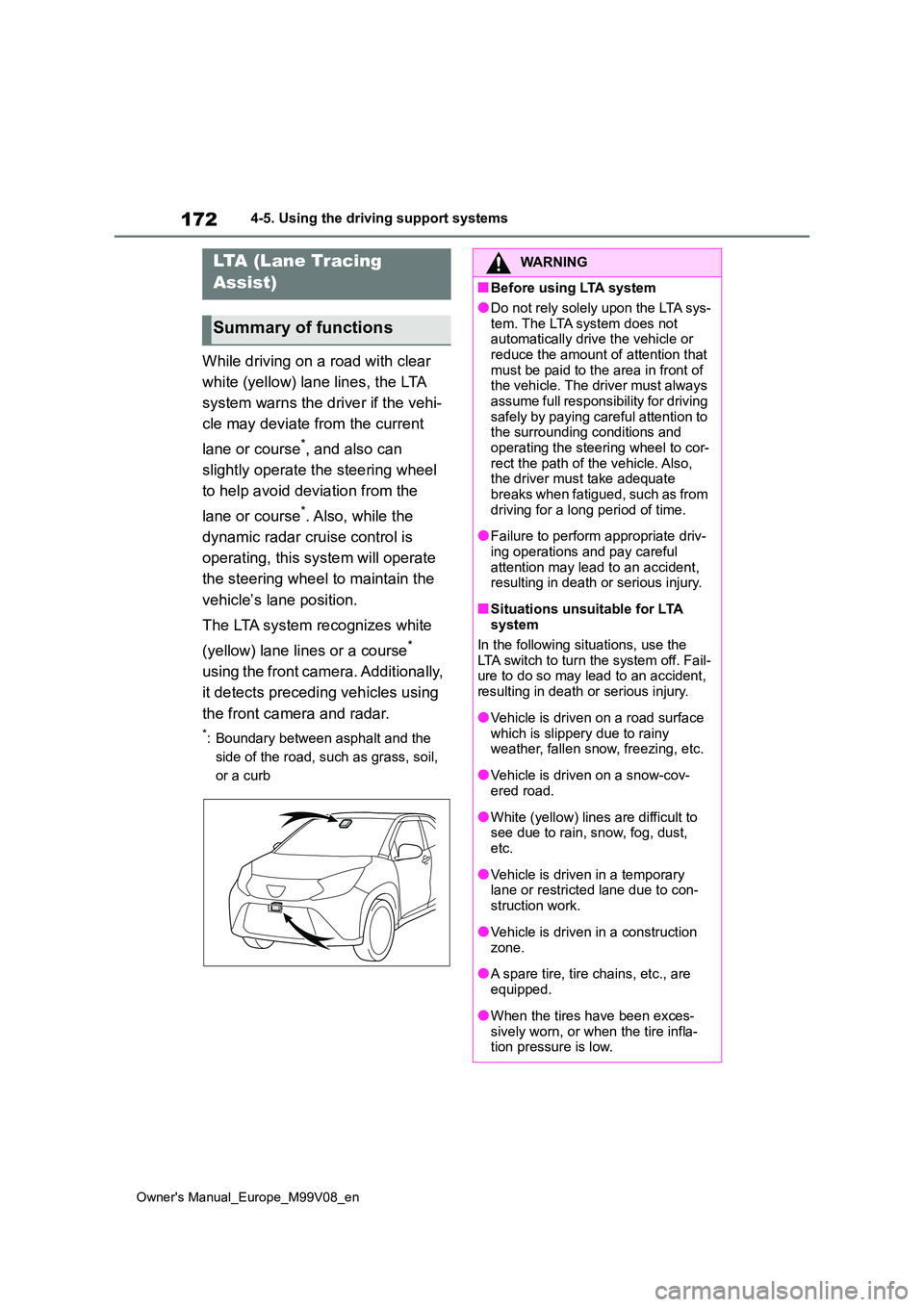 TOYOTA AYGO X 2022  Owners Manual (in English) 172
Owner's Manual_Europe_M99V08_en
4-5. Using the driving support systems
While driving on a road with clear  
white (yellow) lane lines, the LTA  
system warns the driver if the vehi- 
cle may d