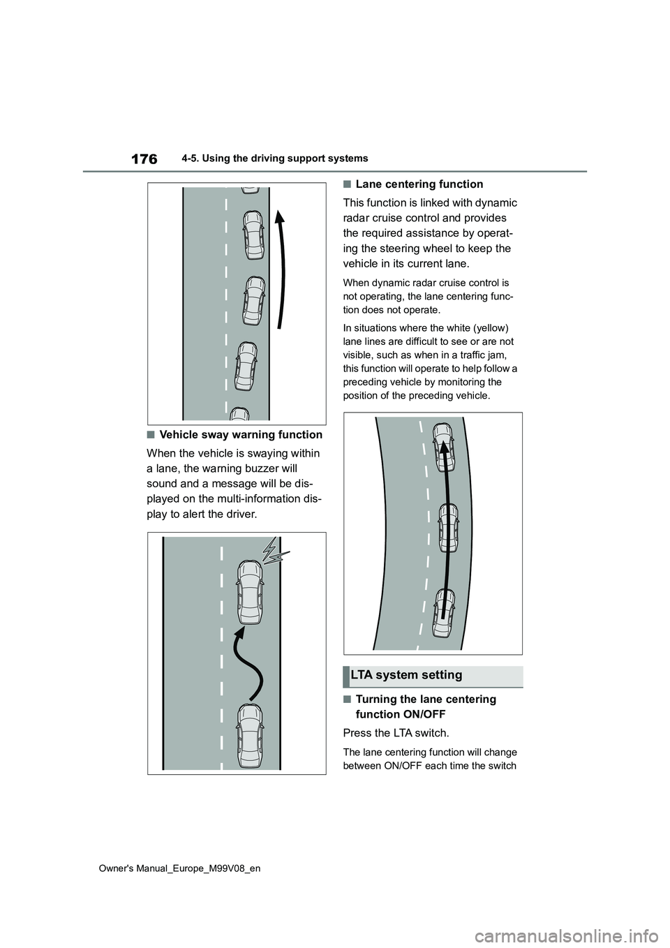 TOYOTA AYGO X 2022   (in English) User Guide 176
Owner's Manual_Europe_M99V08_en
4-5. Using the driving support systems
■Vehicle sway warning function 
When the vehicle is swaying within  
a lane, the warning buzzer will  
sound and a mess