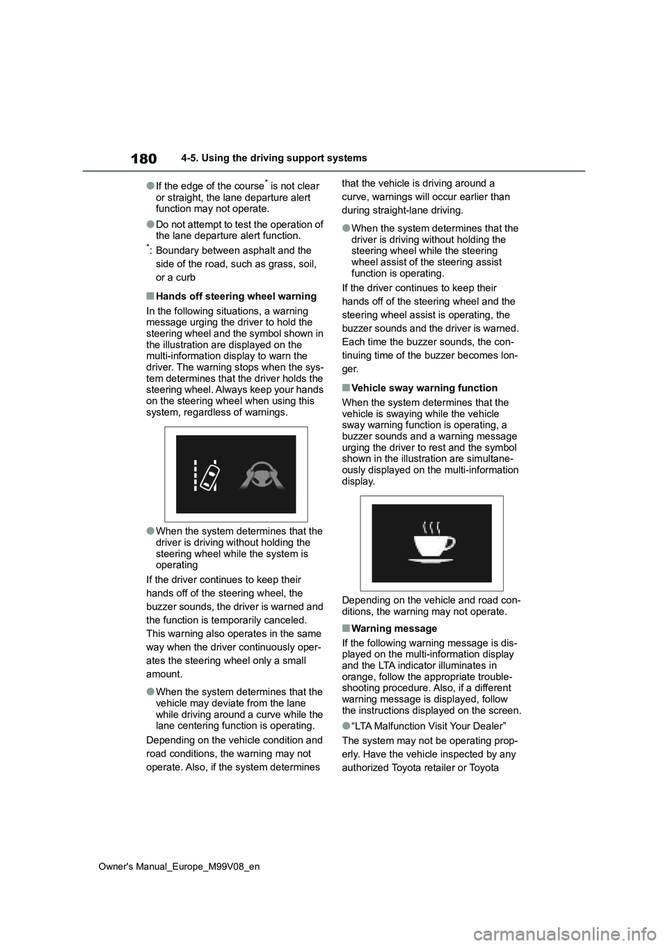 TOYOTA AYGO X 2022 Owners Manual (in English) 180
Owner's Manual_Europe_M99V08_en
4-5. Using the driving support systems
●If the edge of the course* is not clear
or straight, the lane departure alert function may not operate.
●Do not a TOYOTA AYGO X 2022 Owners Manual (in English) 180
Owner's Manual_Europe_M99V08_en
4-5. Using the driving support systems
●If the edge of the course* is not clear
or straight, the lane departure alert function may not operate.
●Do not a