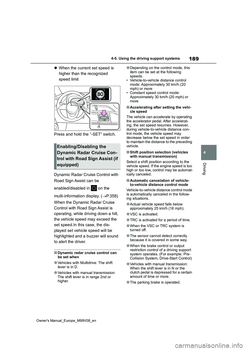TOYOTA AYGO X 2022 (in English) User Guide 189
4
Owner's Manual_Europe_M99V08_en
4-5. Using the driving support systems
Driving
When the current set speed is
higher than the recognized
speed limit
Press and hold the “-SET” swit TOYOTA AYGO X 2022 (in English) User Guide 189
4
Owner's Manual_Europe_M99V08_en
4-5. Using the driving support systems
Driving
When the current set speed is
higher than the recognized
speed limit
Press and hold the “-SET” swit