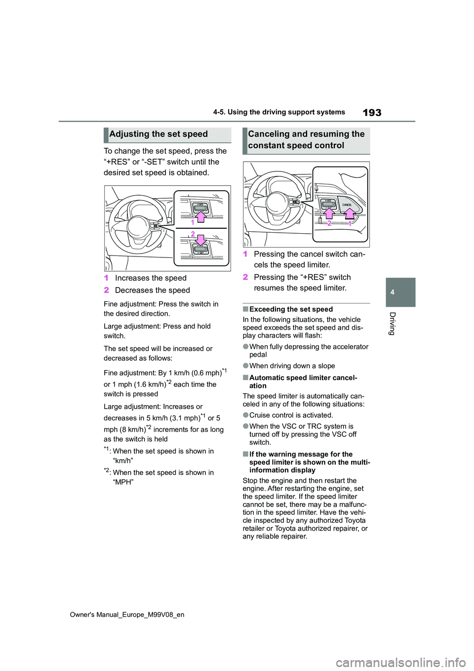 TOYOTA AYGO X 2022   (in English) Owners Manual 193
4
Owner's Manual_Europe_M99V08_en
4-5. Using the driving support systems
Driving
To change the set speed, press the  
“+RES” or “-SET” switch until the  
desired set speed is obtained.
