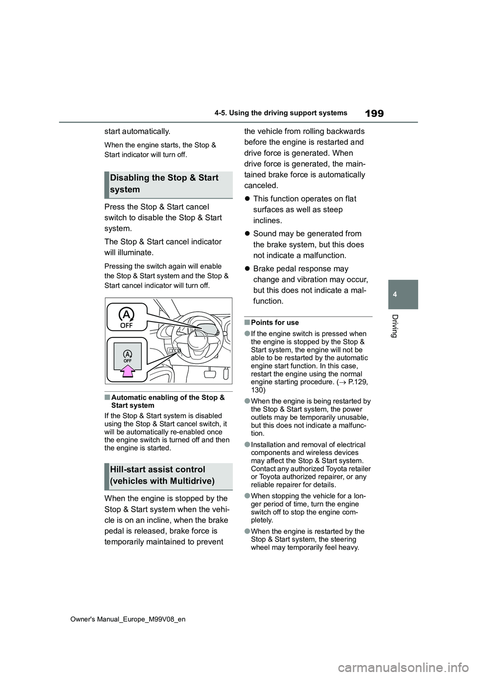 TOYOTA AYGO X 2022  Owners Manual (in English) 199
4
Owner's Manual_Europe_M99V08_en
4-5. Using the driving support systems
Driving
start automatically.
When the engine starts, the Stop &  
Start indicator will turn off.
Press the Stop & Start