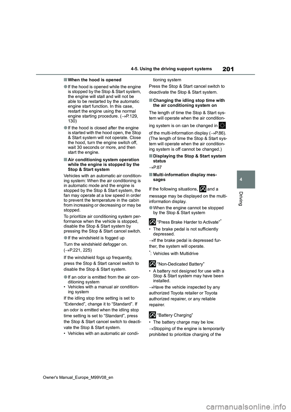 TOYOTA AYGO X 2022 (in English) Repair Manual 201
4
Owner's Manual_Europe_M99V08_en
4-5. Using the driving support systems
Driving
■When the hood is opened
●If the hood is opened while the engine is stopped by the Stop & Start system,
TOYOTA AYGO X 2022 (in English) Repair Manual 201
4
Owner's Manual_Europe_M99V08_en
4-5. Using the driving support systems
Driving
■When the hood is opened
●If the hood is opened while the engine is stopped by the Stop & Start system,