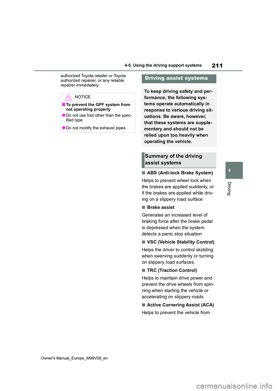 TOYOTA AYGO X 2022  Owners Manual (in English) 211
4
Owner's Manual_Europe_M99V08_en
4-5. Using the driving support systems
Driving
authorized Toyota retailer or Toyota  
authorized repairer, or any reliable  repairer immediately.
■ABS (Anti