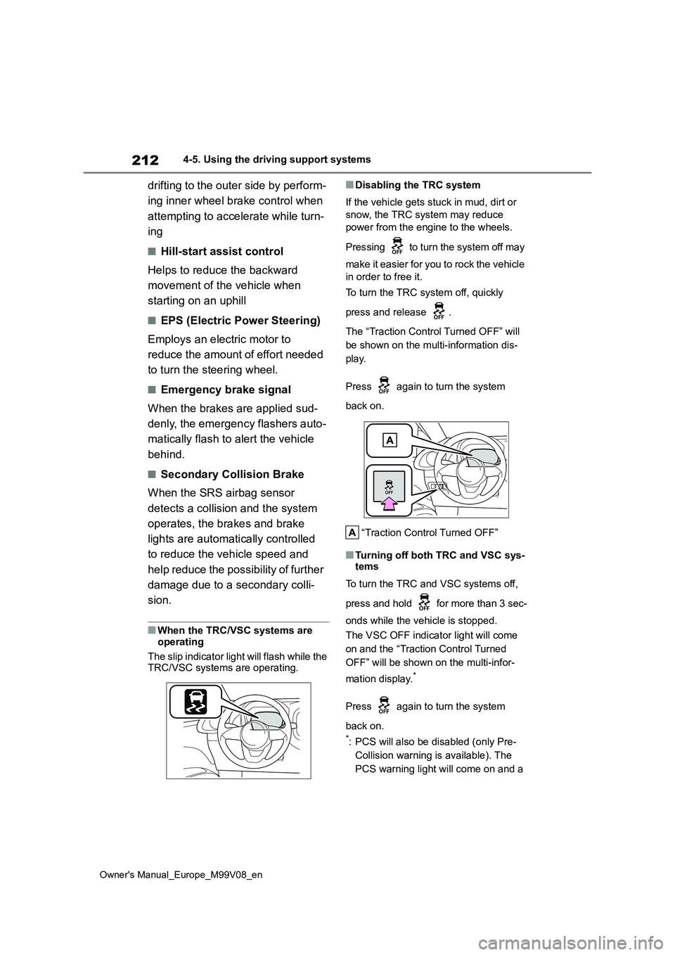 TOYOTA AYGO X 2022  Owners Manual (in English) 212
Owner's Manual_Europe_M99V08_en
4-5. Using the driving support systems
drifting to the outer side by perform- 
ing inner wheel brake control when  
attempting to accelerate while turn- 
ing
�