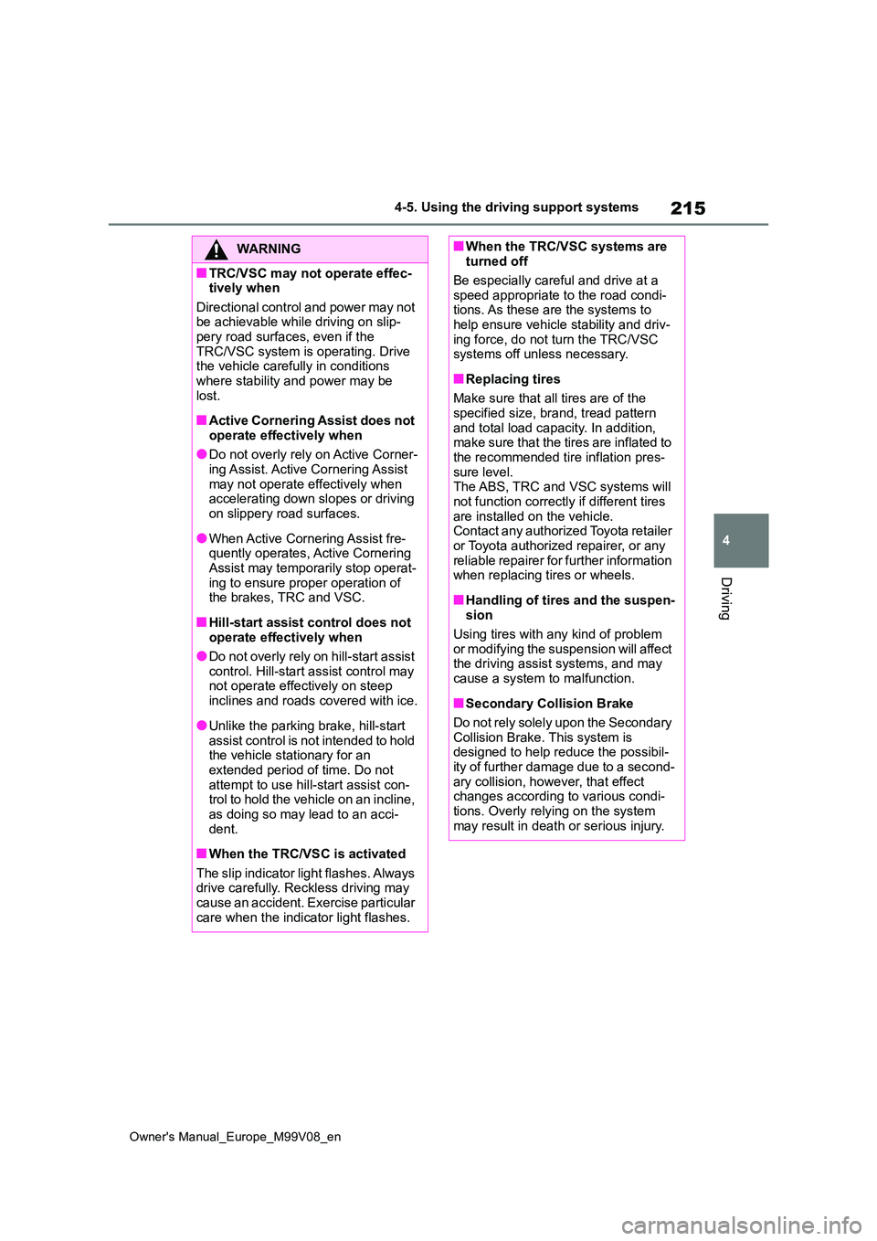 TOYOTA AYGO X 2022   (in English) Owners Manual 215
4
Owner's Manual_Europe_M99V08_en
4-5. Using the driving support systems
Driving
WARNING
■TRC/VSC may not operate effec- tively when 
Directional control and power may not  be achievable whi