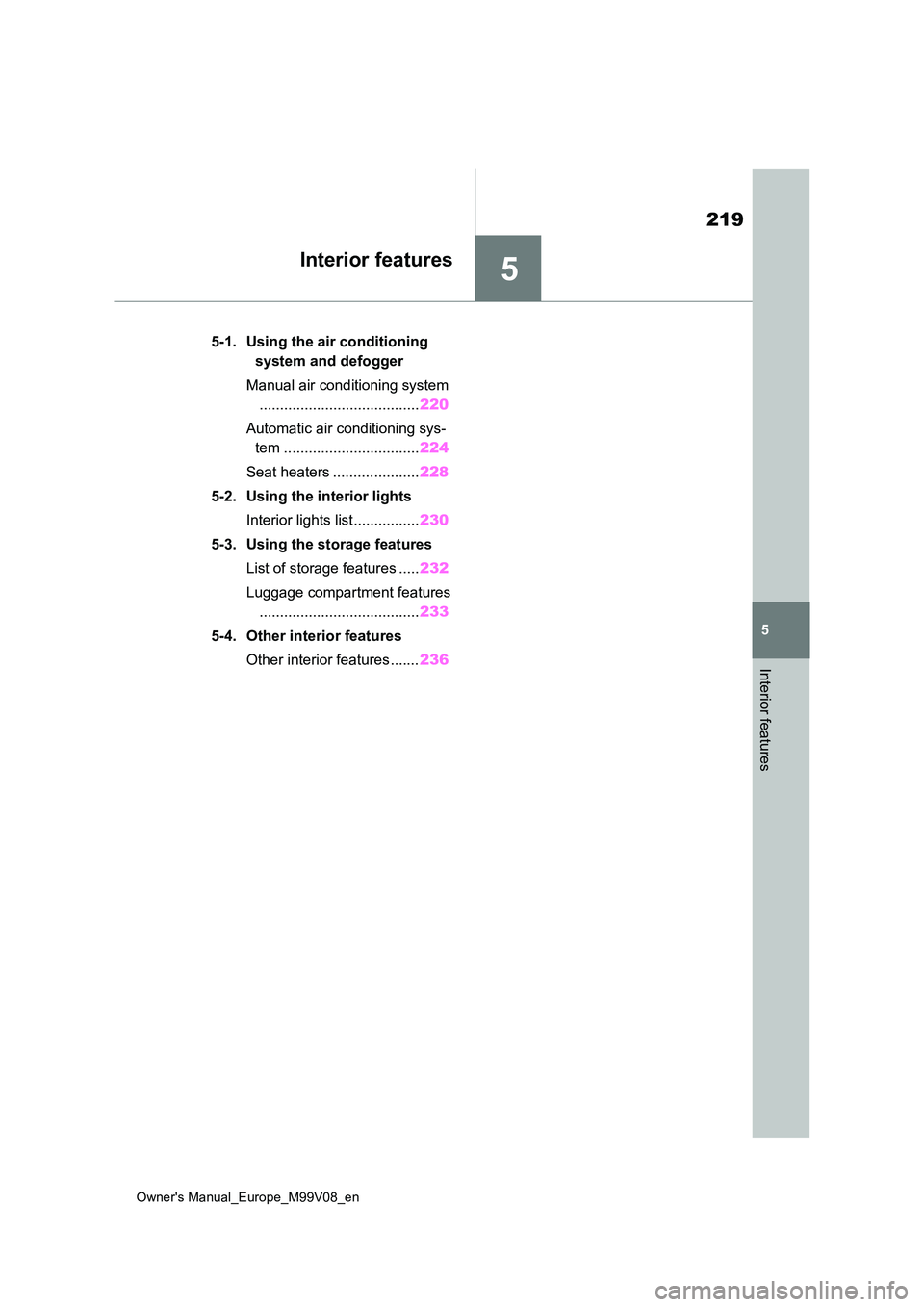 TOYOTA AYGO X 2022  Owners Manual (in English) 5
219
Owner's Manual_Europe_M99V08_en
5
Interior features
Interior features
5-1. Using the air conditioning  
system and defogger 
Manual air conditioning system 
.................................