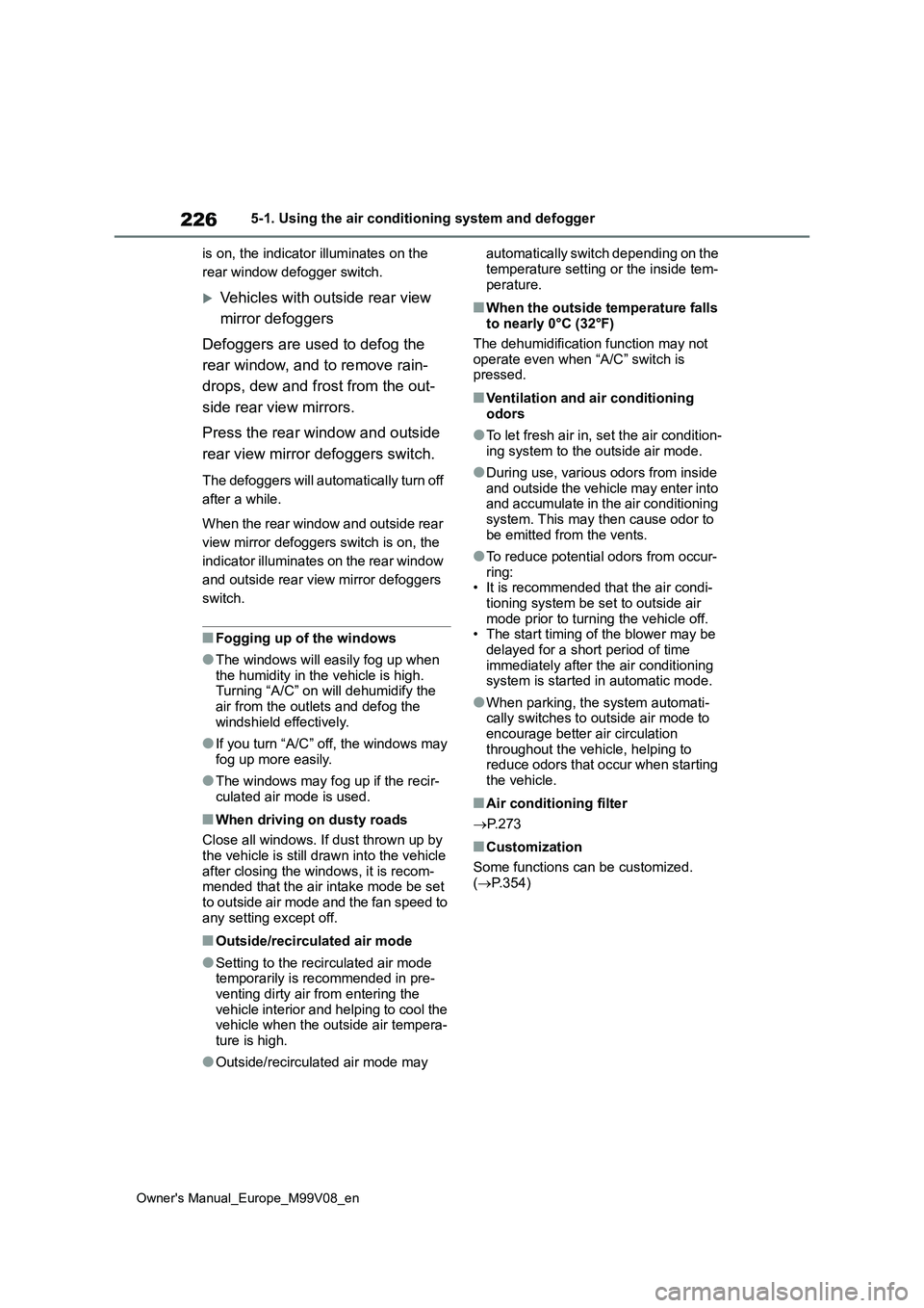 TOYOTA AYGO X 2022 Owners Manual (in English) 226
Owner's Manual_Europe_M99V08_en
5-1. Using the air conditioning system and defogger
is on, the indicator illuminates on the
rear window defogger switch.
Vehicles with outside rear view TOYOTA AYGO X 2022 Owners Manual (in English) 226
Owner's Manual_Europe_M99V08_en
5-1. Using the air conditioning system and defogger
is on, the indicator illuminates on the
rear window defogger switch.
Vehicles with outside rear view
