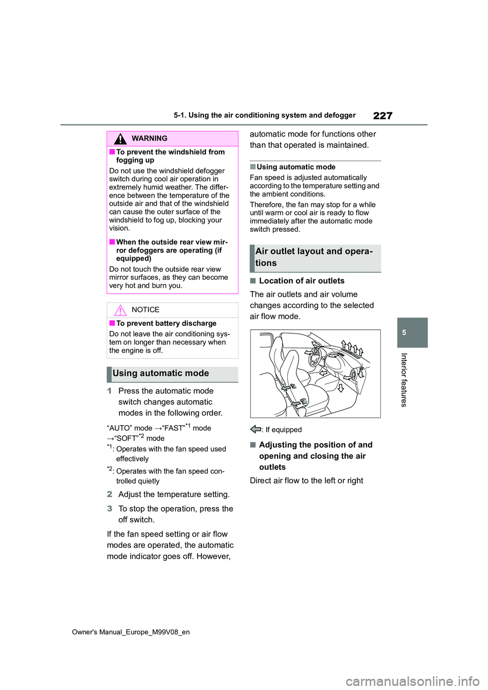 TOYOTA AYGO X 2022 Owners Manual (in English) 227
5
Owner's Manual_Europe_M99V08_en
5-1. Using the air conditioning system and defogger
Interior features
1Press the automatic mode
switch changes automatic
modes in the following order.
“ TOYOTA AYGO X 2022 Owners Manual (in English) 227
5
Owner's Manual_Europe_M99V08_en
5-1. Using the air conditioning system and defogger
Interior features
1Press the automatic mode
switch changes automatic
modes in the following order.
“
