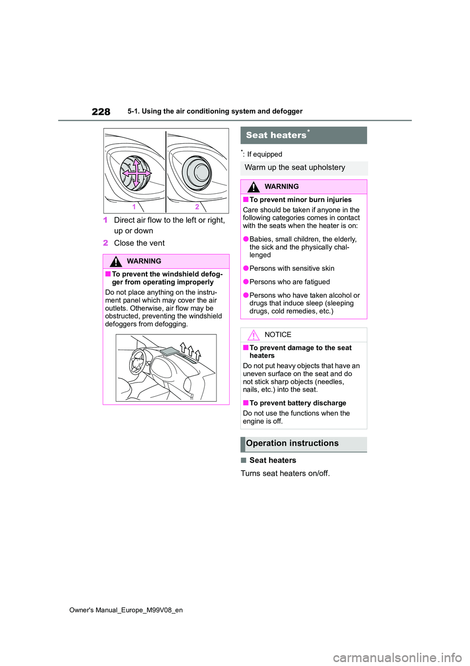 TOYOTA AYGO X 2022 Owners Manual (in English) 228
Owner's Manual_Europe_M99V08_en
5-1. Using the air conditioning system and defogger
1Direct air flow to the left or right,
up or down
2 Close the vent
*: If equipped
■Seat heaters
Turns TOYOTA AYGO X 2022 Owners Manual (in English) 228
Owner's Manual_Europe_M99V08_en
5-1. Using the air conditioning system and defogger
1Direct air flow to the left or right,
up or down
2 Close the vent
*: If equipped
■Seat heaters
Turns