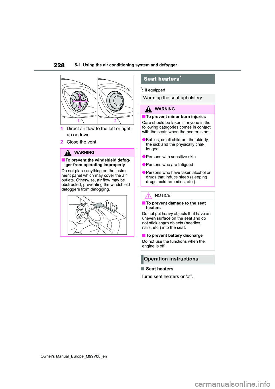 TOYOTA AYGO X 2022  Owners Manual (in English) 228
Owner's Manual_Europe_M99V08_en
5-1. Using the air conditioning system and defogger
1Direct air flow to the left or right,  
up or down 
2 Close the vent
*: If equipped
■Seat heaters 
Turns 