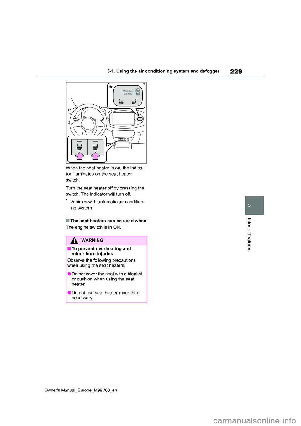 TOYOTA AYGO X 2022  Owners Manual (in English) 229
5
Owner's Manual_Europe_M99V08_en
5-1. Using the air conditioning system and defogger
Interior features
When the seat heater is on, the indica- 
tor illuminates on the seat heater 
switch. 
Tu