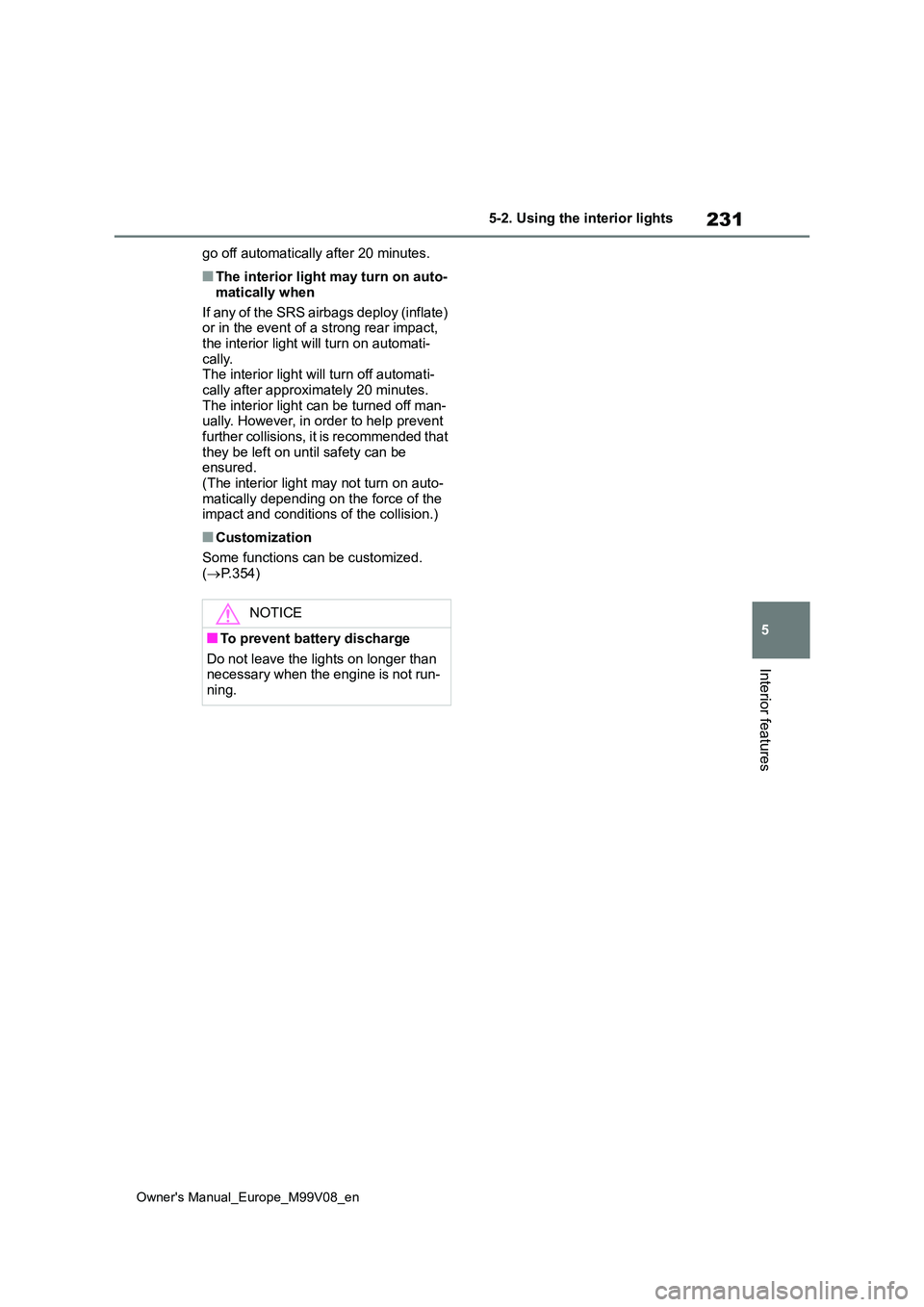 TOYOTA AYGO X 2022 Owners Manual (in English) 231
5
Owner's Manual_Europe_M99V08_en
5-2. Using the interior lights
Interior features
go off automatically after 20 minutes.
■The interior light may turn on auto-
matically when
If any of the TOYOTA AYGO X 2022 Owners Manual (in English) 231
5
Owner's Manual_Europe_M99V08_en
5-2. Using the interior lights
Interior features
go off automatically after 20 minutes.
■The interior light may turn on auto-
matically when
If any of the