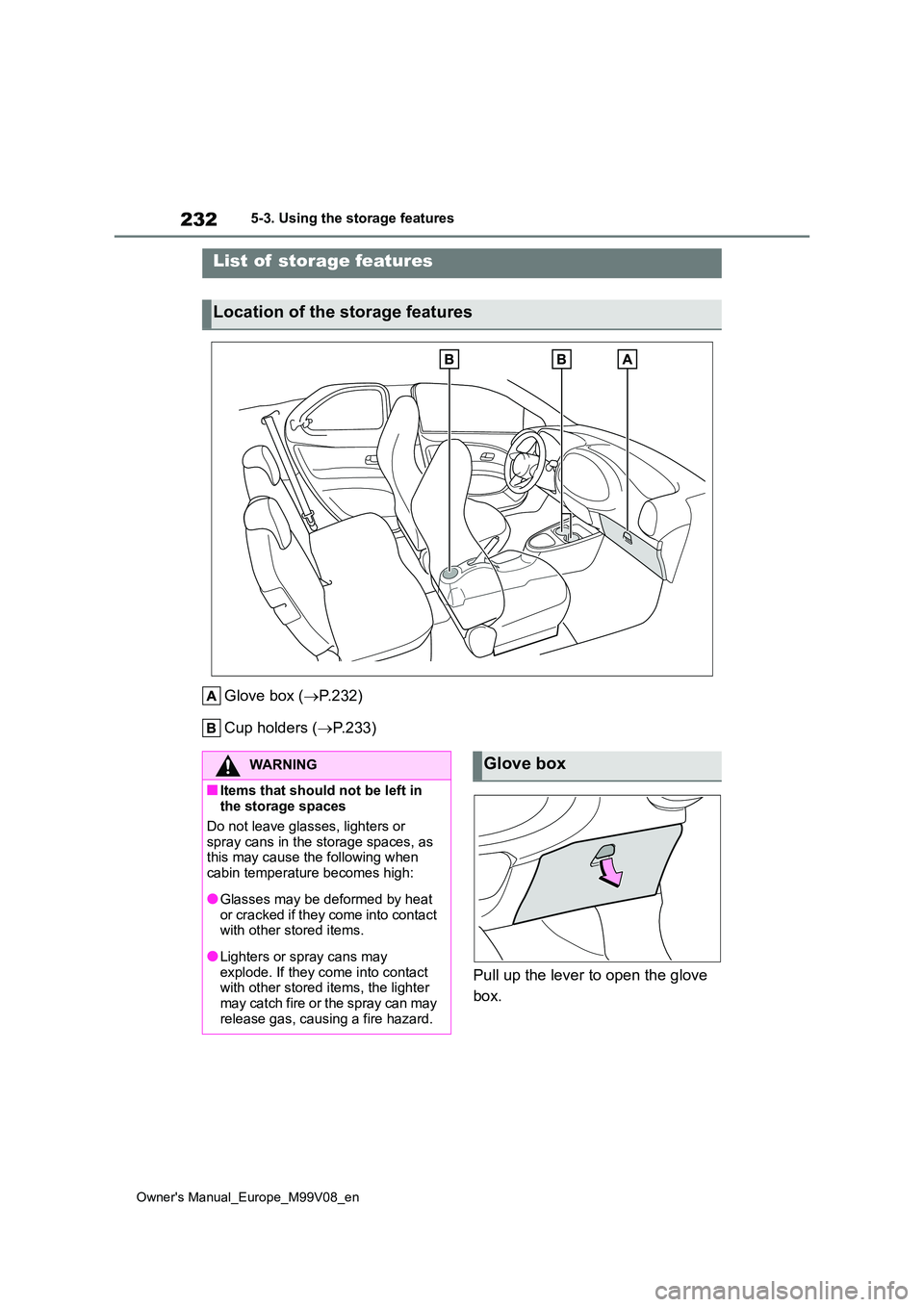 TOYOTA AYGO X 2022 Owners Manual (in English) 232
Owner's Manual_Europe_M99V08_en
5-3. Using the storage features
5-3.Using the s torage feature s
Glove box (P.232)
Cup holders ( P.233)
Pull up the lever to open the glove
box.
List TOYOTA AYGO X 2022 Owners Manual (in English) 232
Owner's Manual_Europe_M99V08_en
5-3. Using the storage features
5-3.Using the s torage feature s
Glove box (P.232)
Cup holders ( P.233)
Pull up the lever to open the glove
box.
List
