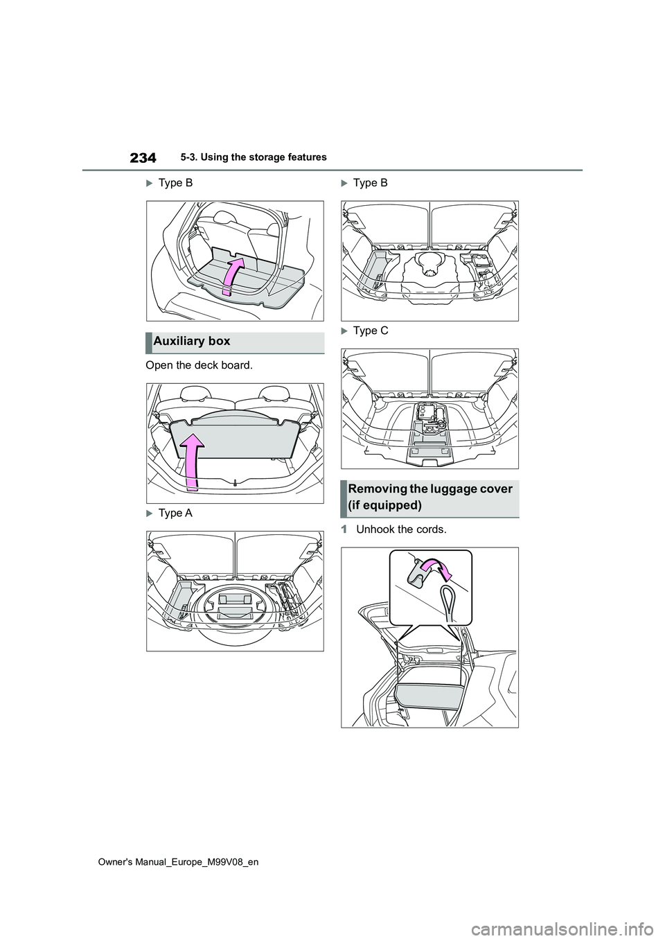 TOYOTA AYGO X 2022 Owners Manual (in English) 234
Owner's Manual_Europe_M99V08_en
5-3. Using the storage features
Type B
Open the deck board.
Type A
Typ e B
Typ e C
1 Unhook the cords.
Auxiliary box
Removing the luggage cover
TOYOTA AYGO X 2022 Owners Manual (in English) 234
Owner's Manual_Europe_M99V08_en
5-3. Using the storage features
Type B
Open the deck board.
Type A
Typ e B
Typ e C
1 Unhook the cords.
Auxiliary box
Removing the luggage cover