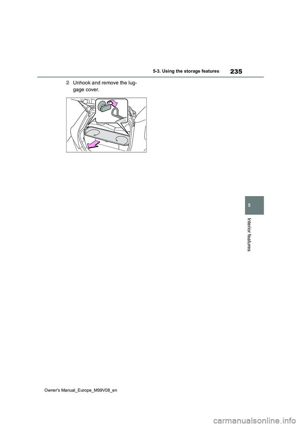 TOYOTA AYGO X 2022 Owners Manual (in English) 235
5
Owner's Manual_Europe_M99V08_en
5-3. Using the storage features
Interior features
2Unhook and remove the lug-
gage cover. TOYOTA AYGO X 2022 Owners Manual (in English) 235
5
Owner's Manual_Europe_M99V08_en
5-3. Using the storage features
Interior features
2Unhook and remove the lug-
gage cover.