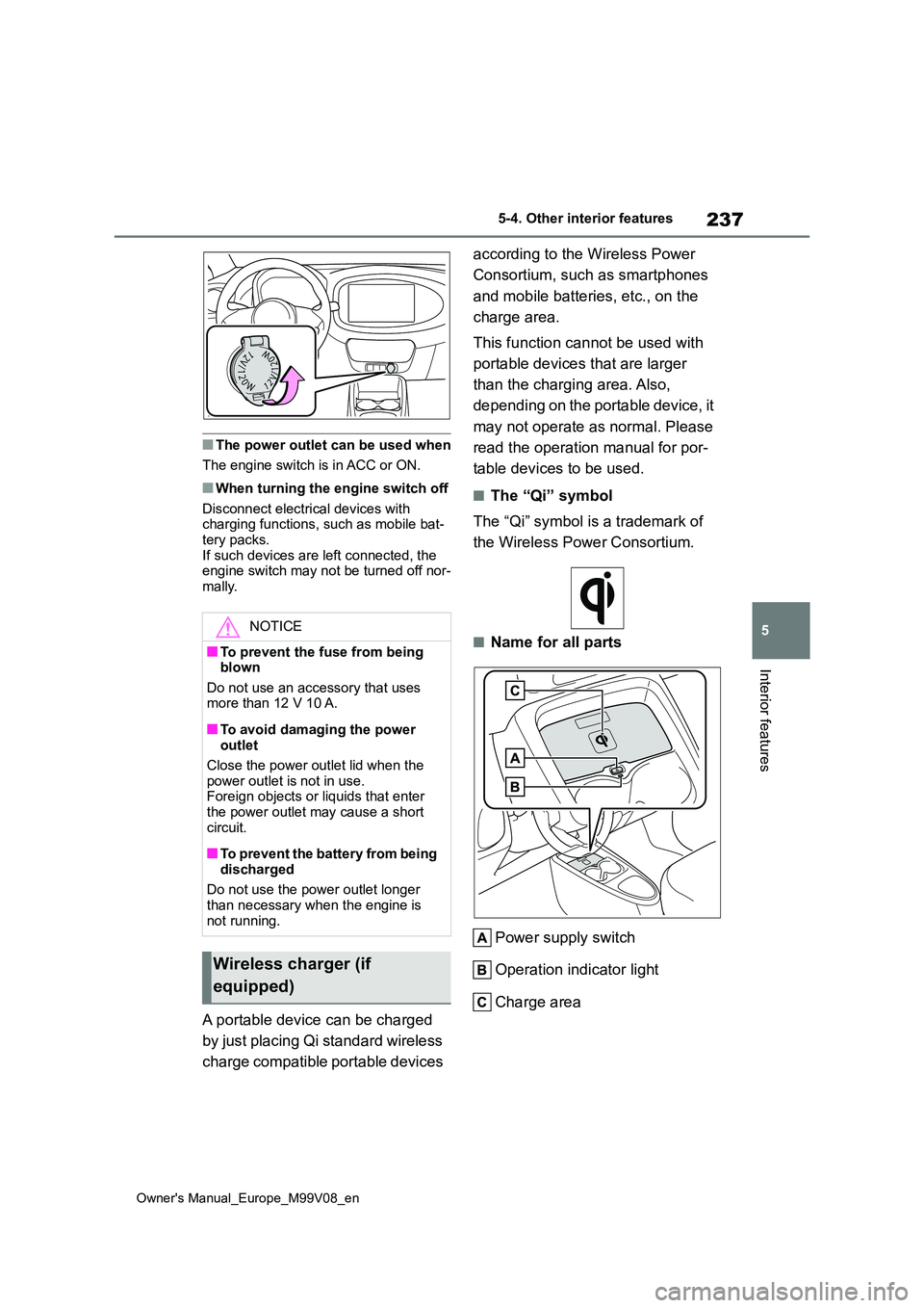TOYOTA AYGO X 2022 Owners Manual (in English) 237
5
Owner's Manual_Europe_M99V08_en
5-4. Other interior features
Interior features
■The power outlet can be used when
The engine switch is in ACC or ON.
■When turning the engine switch off TOYOTA AYGO X 2022 Owners Manual (in English) 237
5
Owner's Manual_Europe_M99V08_en
5-4. Other interior features
Interior features
■The power outlet can be used when
The engine switch is in ACC or ON.
■When turning the engine switch off