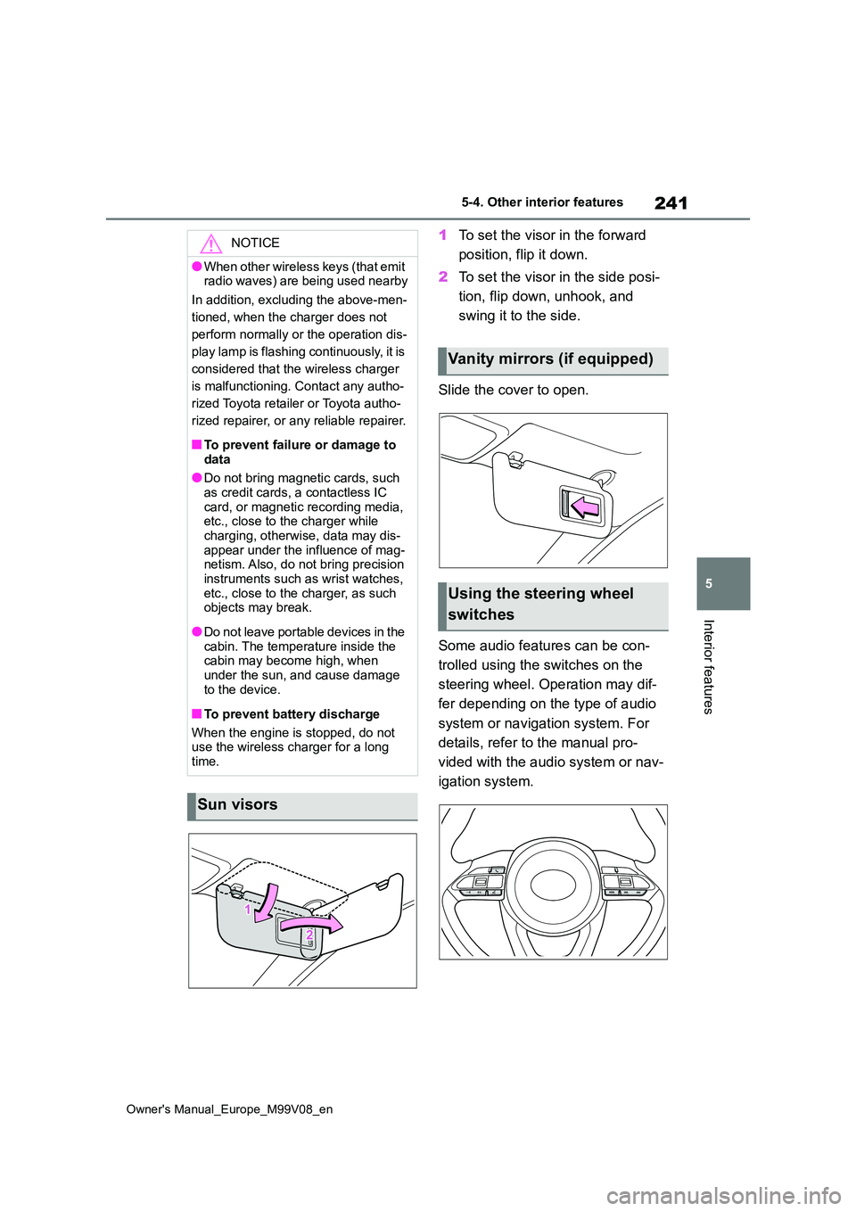 TOYOTA AYGO X 2022  Owners Manual (in English) 241
5
Owner's Manual_Europe_M99V08_en
5-4. Other interior features
Interior features
1To set the visor in the forward  
position, flip it down. 
2 To set the visor in the side posi- 
tion, flip do