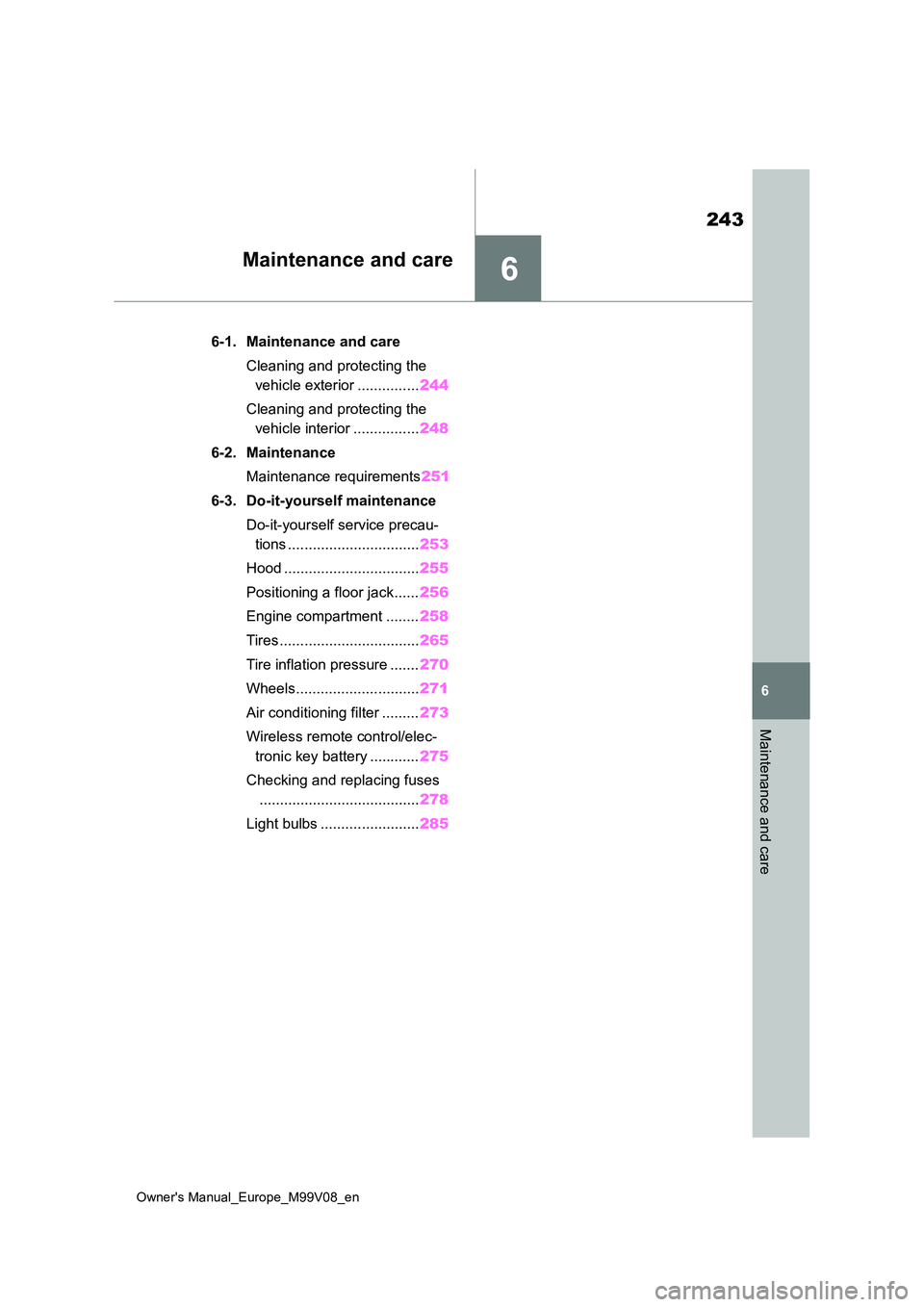 TOYOTA AYGO X 2022 (in English) Owners Manual 6
243
Owner's Manual_Europe_M99V08_en
6
Maintenance and care
Maintenance and care
6-1. Maintenance and care
Cleaning and protecting the
vehicle exterior ............... 244
Cleaning and protec TOYOTA AYGO X 2022 (in English) Owners Manual 6
243
Owner's Manual_Europe_M99V08_en
6
Maintenance and care
Maintenance and care
6-1. Maintenance and care
Cleaning and protecting the
vehicle exterior ............... 244
Cleaning and protec