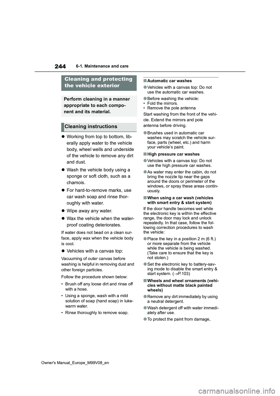 TOYOTA AYGO X 2022 (in English) Owners Guide 244
Owner's Manual_Europe_M99V08_en
6-1. Maintenance and care
6-1.Mainte nance a nd care
Working from top to bottom, lib-
erally apply water to the vehicle
body, wheel wells and underside TOYOTA AYGO X 2022 (in English) Owners Guide 244
Owner's Manual_Europe_M99V08_en
6-1. Maintenance and care
6-1.Mainte nance a nd care
Working from top to bottom, lib-
erally apply water to the vehicle
body, wheel wells and underside