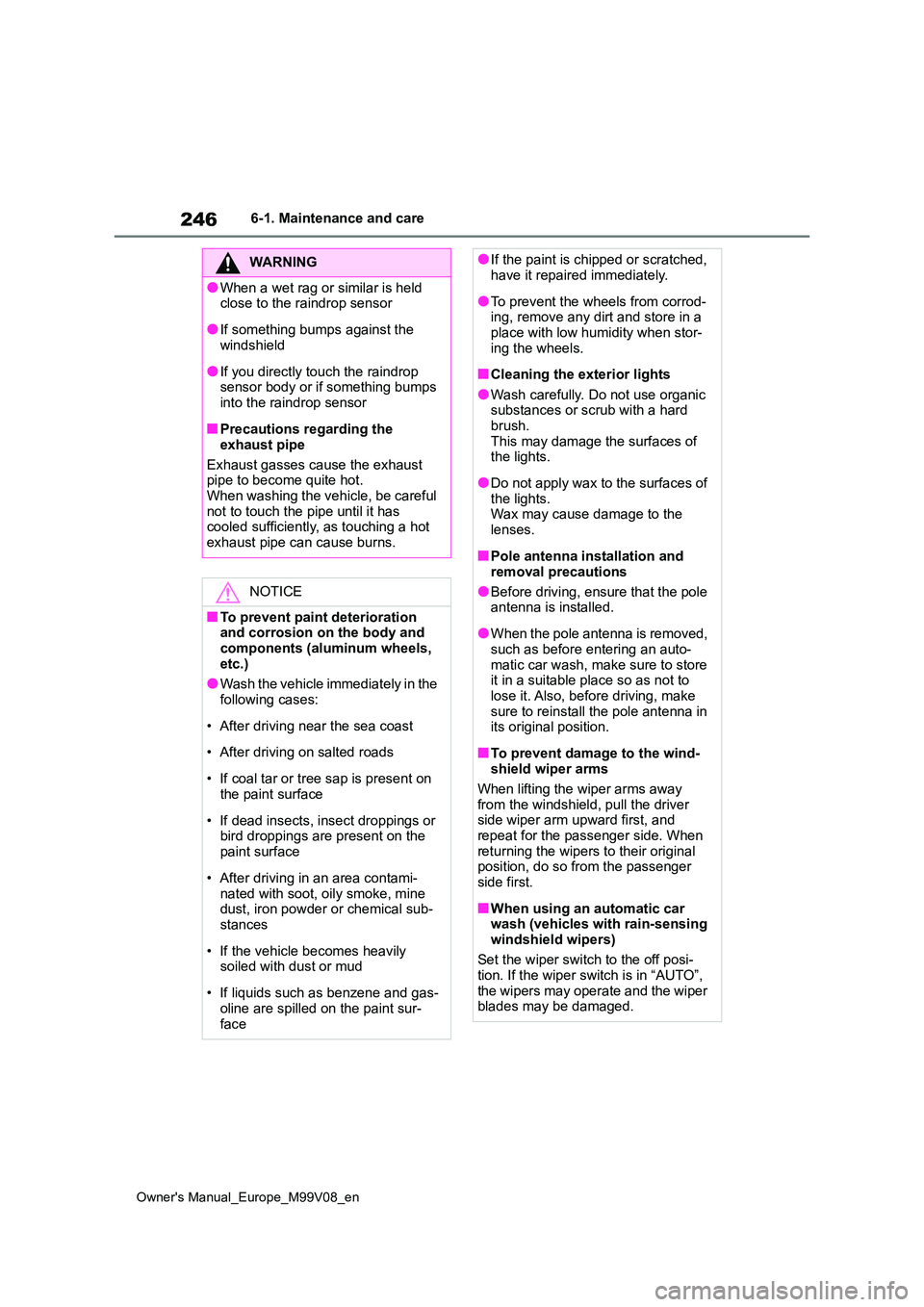 TOYOTA AYGO X 2022 (in English) Owners Guide 246
Owner's Manual_Europe_M99V08_en
6-1. Maintenance and care
WARNING
â—When a wet rag or similar is held close to the raindrop sensor
â—If something bumps against the windshield
â—If you dire TOYOTA AYGO X 2022 (in English) Owners Guide 246
Owner's Manual_Europe_M99V08_en
6-1. Maintenance and care
WARNING
â—When a wet rag or similar is held close to the raindrop sensor
â—If something bumps against the windshield
â—If you dire