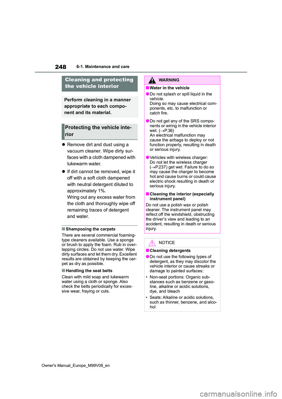 TOYOTA AYGO X 2022 Owners Manual (in English) 248
Owner's Manual_Europe_M99V08_en
6-1. Maintenance and care
Remove dirt and dust using a
vacuum cleaner. Wipe dirty sur-
faces with a cloth dampened with
lukewarm water.
If dirt can TOYOTA AYGO X 2022 Owners Manual (in English) 248
Owner's Manual_Europe_M99V08_en
6-1. Maintenance and care
Remove dirt and dust using a
vacuum cleaner. Wipe dirty sur-
faces with a cloth dampened with
lukewarm water.
If dirt can