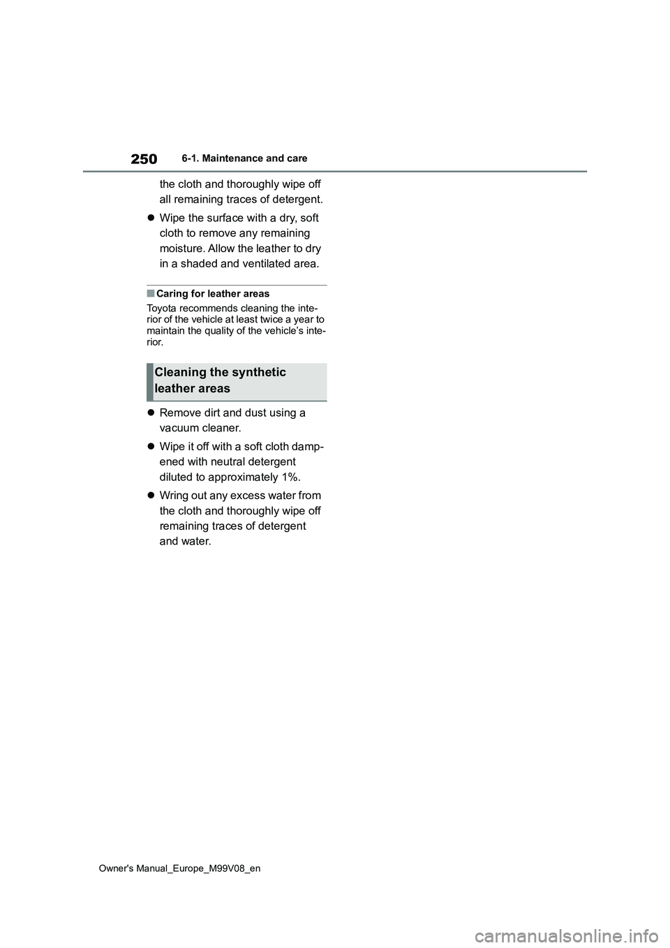 TOYOTA AYGO X 2022 Owners Manual (in English) 250
Owner's Manual_Europe_M99V08_en
6-1. Maintenance and care
the cloth and thoroughly wipe off
all remaining traces of detergent.
Wipe the surface with a dry, soft
cloth to remove any re TOYOTA AYGO X 2022 Owners Manual (in English) 250
Owner's Manual_Europe_M99V08_en
6-1. Maintenance and care
the cloth and thoroughly wipe off
all remaining traces of detergent.
Wipe the surface with a dry, soft
cloth to remove any re