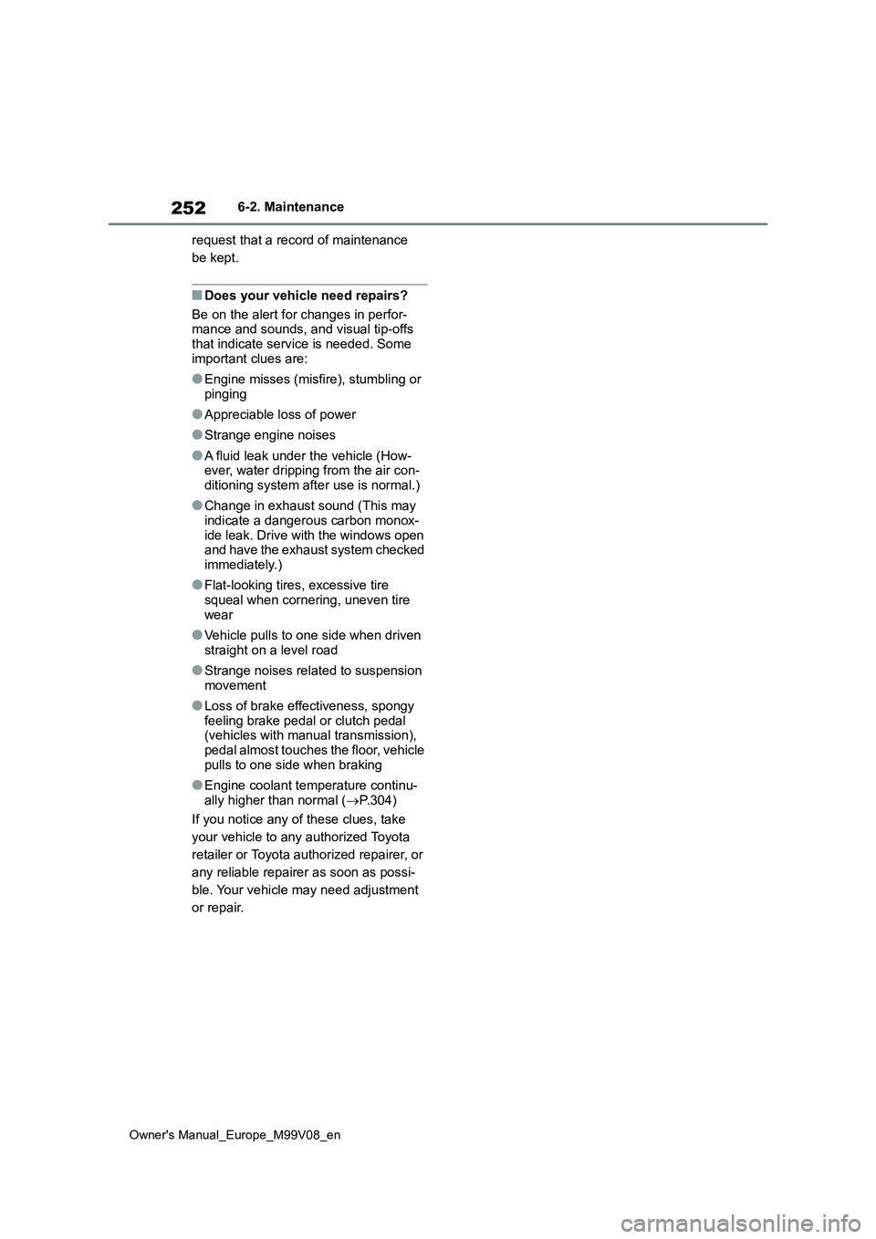 TOYOTA AYGO X 2022 (in English) Owners Manual 252
Owner's Manual_Europe_M99V08_en
6-2. Maintenance
request that a record of maintenance
be kept.
■Does your vehicle need repairs?
Be on the alert for changes in perfor- mance and sounds, a TOYOTA AYGO X 2022 (in English) Owners Manual 252
Owner's Manual_Europe_M99V08_en
6-2. Maintenance
request that a record of maintenance
be kept.
■Does your vehicle need repairs?
Be on the alert for changes in perfor- mance and sounds, a