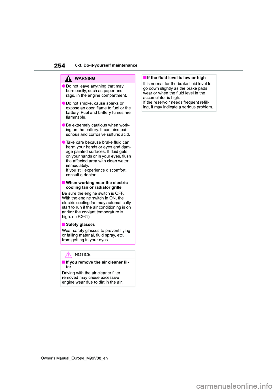 TOYOTA AYGO X 2022 Owners Manual (in English) 254
Owner's Manual_Europe_M99V08_en
6-3. Do-it-yourself maintenance
WARNING
●Do not leave anything that may burn easily, such as paper and
rags, in the engine compartment.
●Do not smoke, ca TOYOTA AYGO X 2022 Owners Manual (in English) 254
Owner's Manual_Europe_M99V08_en
6-3. Do-it-yourself maintenance
WARNING
●Do not leave anything that may burn easily, such as paper and
rags, in the engine compartment.
●Do not smoke, ca