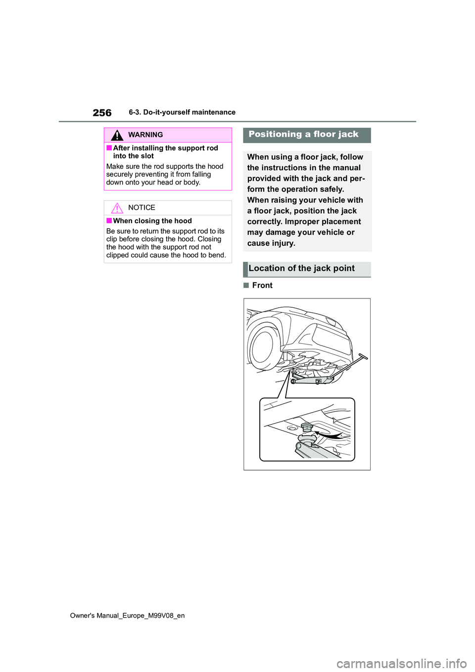 TOYOTA AYGO X 2022 Owners Manual (in English) 256
Owner's Manual_Europe_M99V08_en
6-3. Do-it-yourself maintenance
■Front
WARNING
■After installing the support rod into the slot
Make sure the rod supports the hood securely preventing it TOYOTA AYGO X 2022 Owners Manual (in English) 256
Owner's Manual_Europe_M99V08_en
6-3. Do-it-yourself maintenance
■Front
WARNING
■After installing the support rod into the slot
Make sure the rod supports the hood securely preventing it
